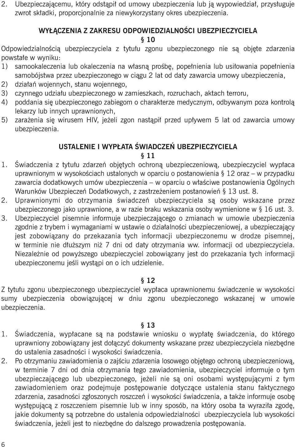 okaleczenia na własną prośbę, popełnienia lub usiłowania popełnienia samobójstwa przez ubezpieczonego w ciągu 2 lat od daty zawarcia umowy ubezpieczenia, 2) działań wojennych, stanu wojennego, 3)