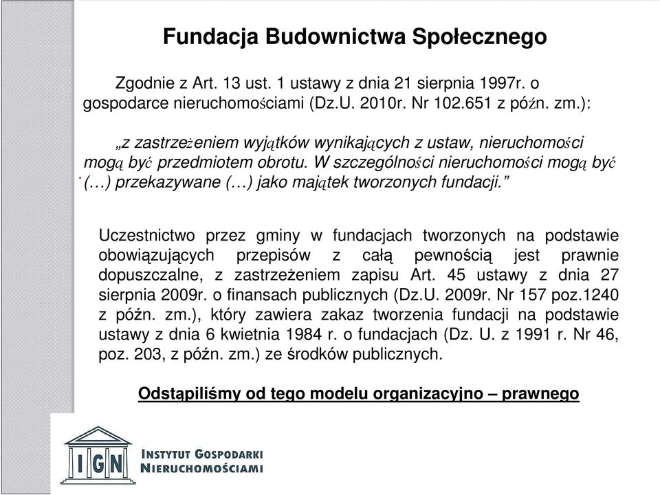 Uczestnictwo przez gminy w fundacjach tworzonych na podstawie obowiązujących przepisów z całą pewnością jest prawnie dopuszczalne, z zastrzeŝeniem zapisu Art. 45 ustawy z dnia 27 sierpnia 2009r.