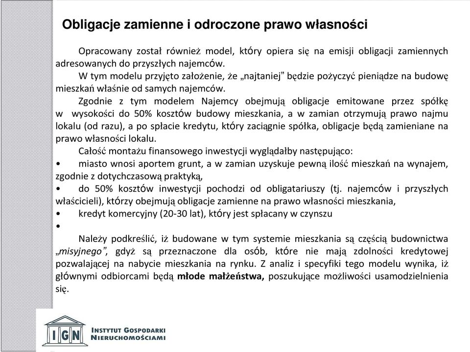 Zgodnie z tym modelem Najemcy obejmują obligacje emitowane przez spółkę w wysokości do 50% kosztów budowy mieszkania, a w zamian otrzymują prawo najmu lokalu (od razu), a po spłacie kredytu, który