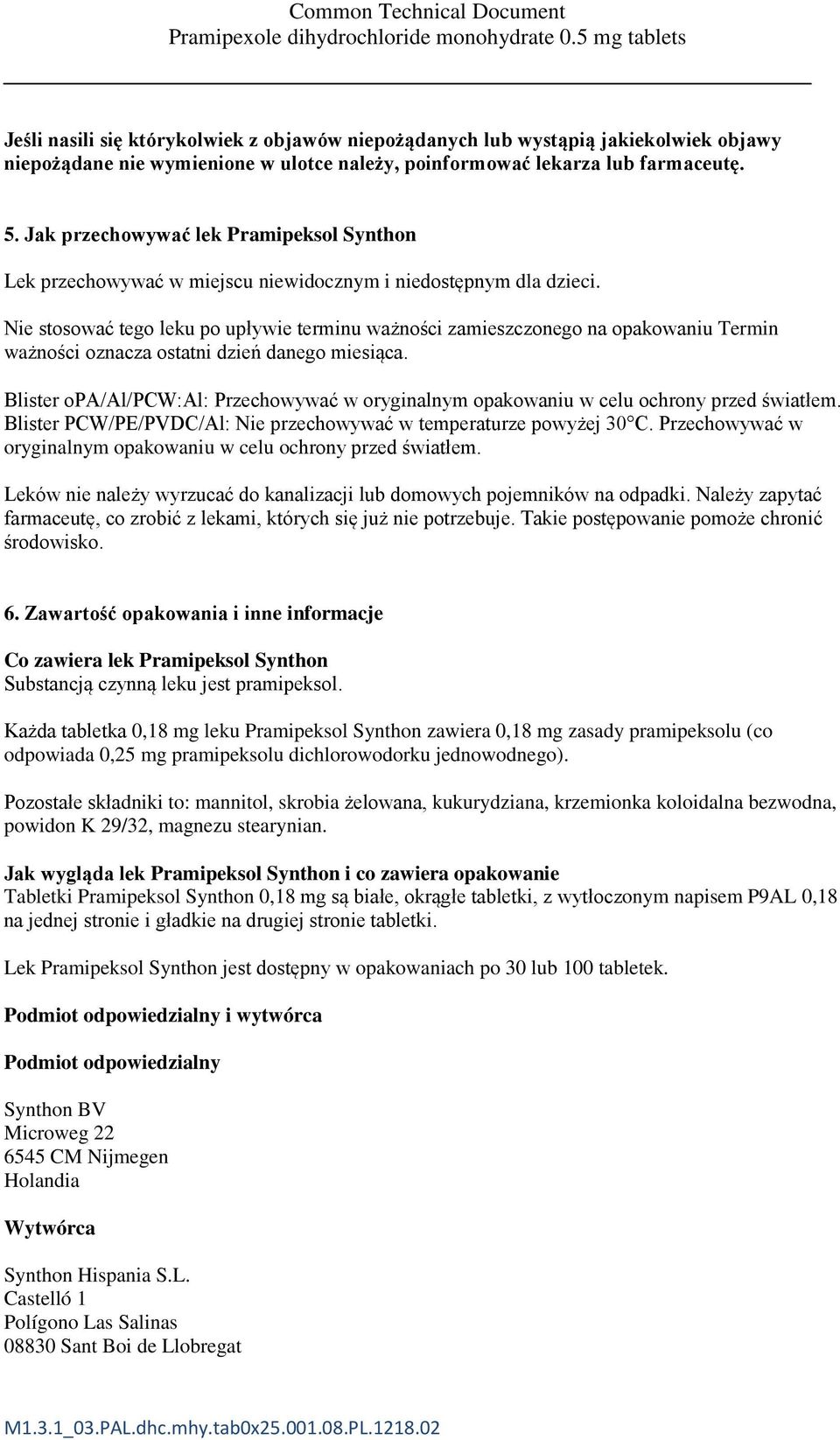 Nie stosować tego leku po upływie terminu ważności zamieszczonego na opakowaniu Termin ważności oznacza ostatni dzień danego miesiąca.