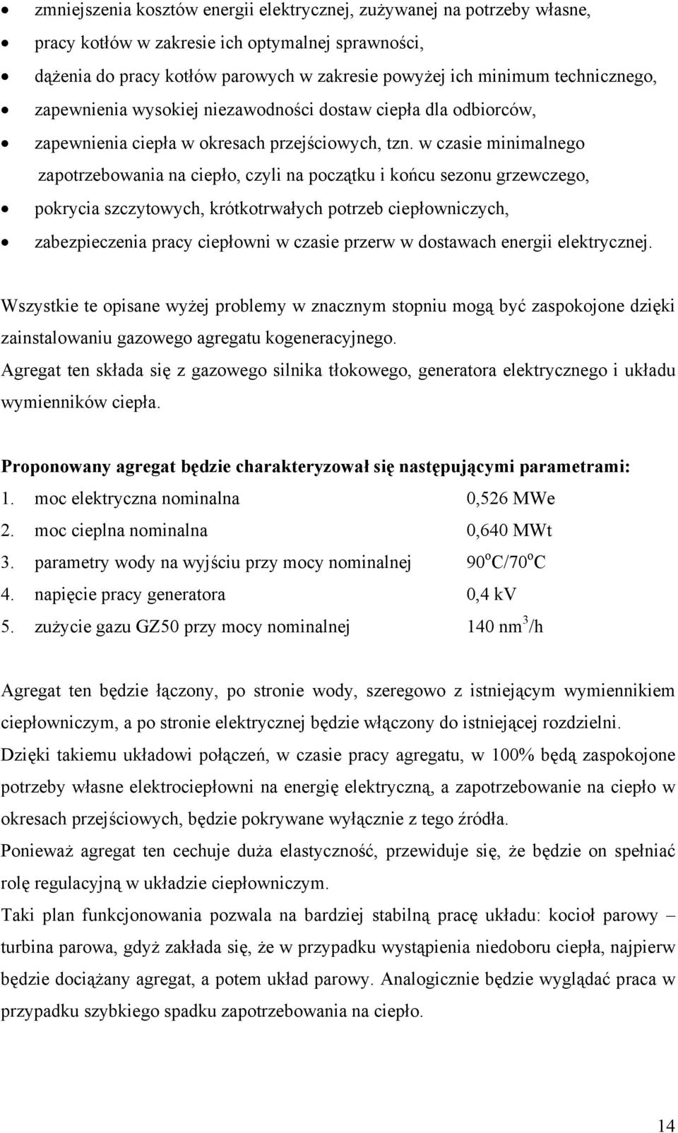 w czasie minimalnego zapotrzebowania na ciepło, czyli na początku i końcu sezonu grzewczego, pokrycia szczytowych, krótkotrwałych potrzeb ciepłowniczych, zabezpieczenia pracy ciepłowni w czasie