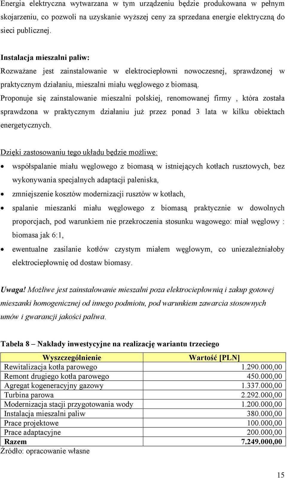 Proponuje się zainstalowanie mieszalni polskiej, renomowanej firmy, która została sprawdzona w praktycznym działaniu już przez ponad 3 lata w kilku obiektach energetycznych.