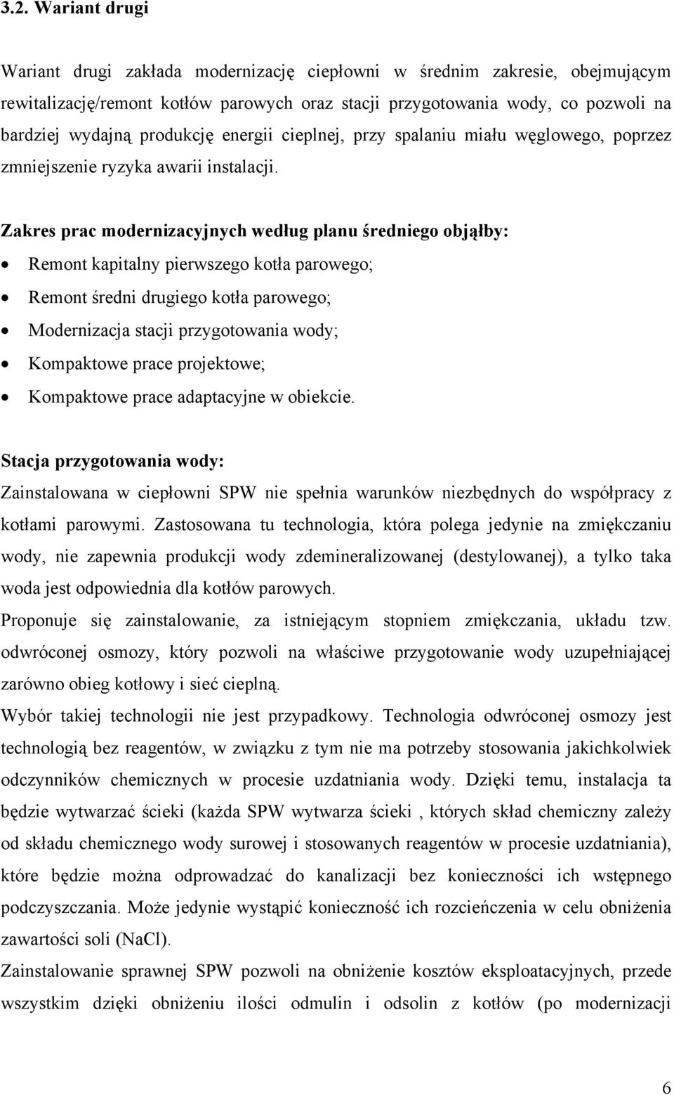 Zakres prac modernizacyjnych według planu średniego objąłby: Remont kapitalny pierwszego kotła parowego; Remont średni drugiego kotła parowego; Modernizacja stacji przygotowania wody; Kompaktowe