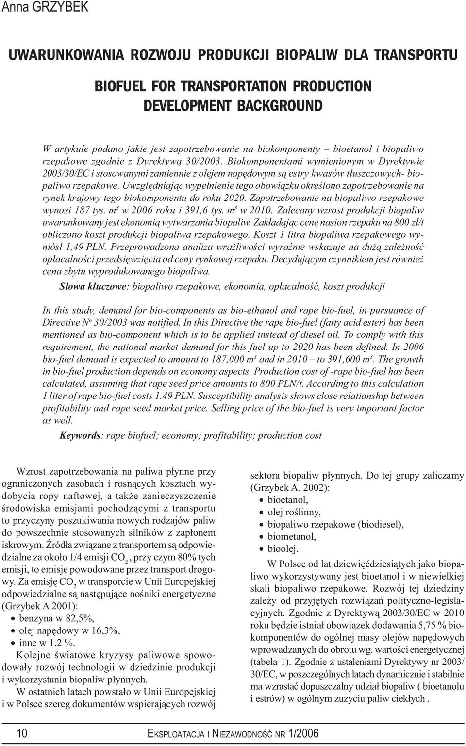 Biokomponentami wymienionym w Dyrektywie 2003/30/EC i stosowanymi zamiennie z olejem napędowym są estry kwasów tłuszczowych- biopaliwo rzepakowe.