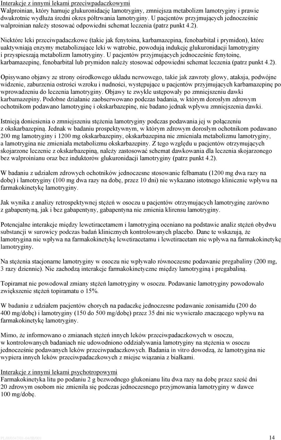 Niektóre leki przeciwpadaczkowe (takie jak fenytoina, karbamazepina, fenobarbital i prymidon), które uaktywniają enzymy metabolizujące leki w wątrobie, powodują indukcję glukuronidacji lamotryginy i