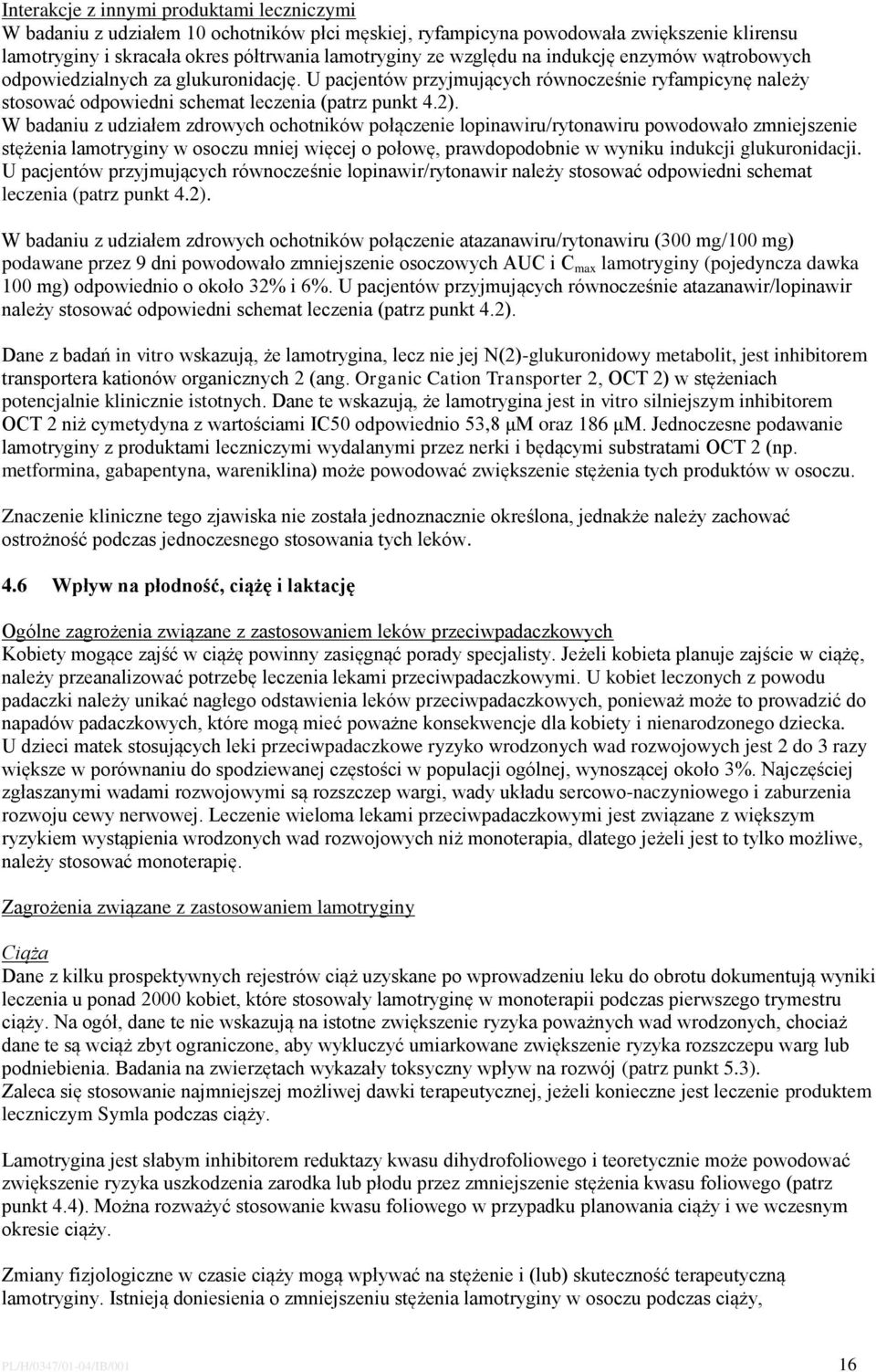 W badaniu z udziałem zdrowych ochotników połączenie lopinawiru/rytonawiru powodowało zmniejszenie stężenia lamotryginy w osoczu mniej więcej o połowę, prawdopodobnie w wyniku indukcji glukuronidacji.