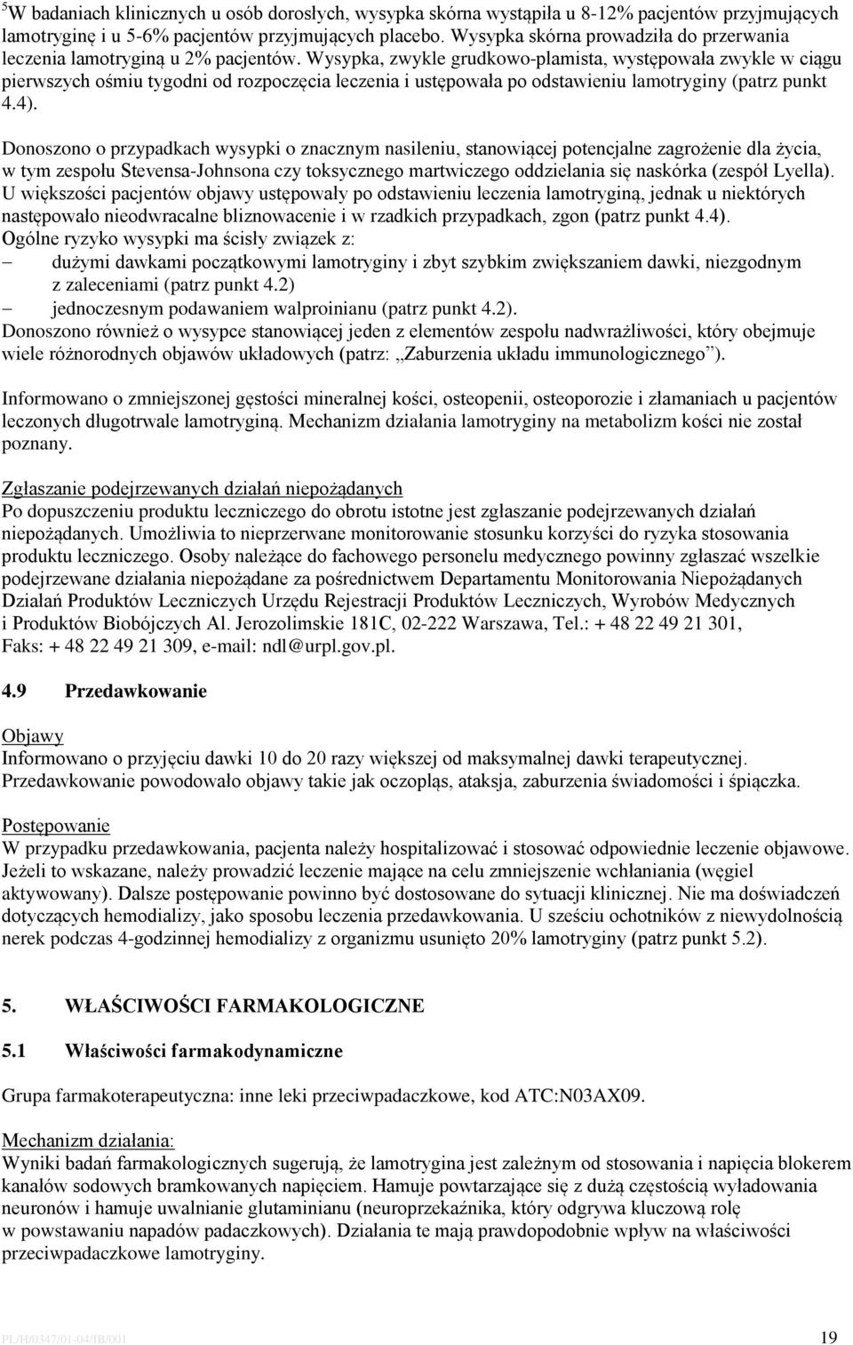 Wysypka, zwykle grudkowo-plamista, występowała zwykle w ciągu pierwszych ośmiu tygodni od rozpoczęcia leczenia i ustępowała po odstawieniu lamotryginy (patrz punkt 4.4).