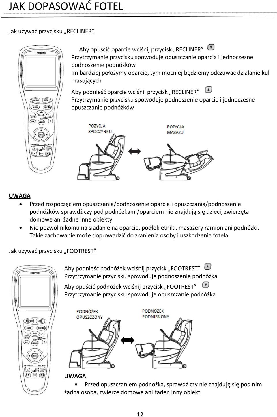 podnóżków UWAGA Przed rozpoczęciem opuszczania/podnoszenie oparcia i opuszczania/podnoszenie podnóżków sprawdź czy pod podnóżkami/oparciem nie znajdują się dzieci, zwierzęta domowe ani żadne inne