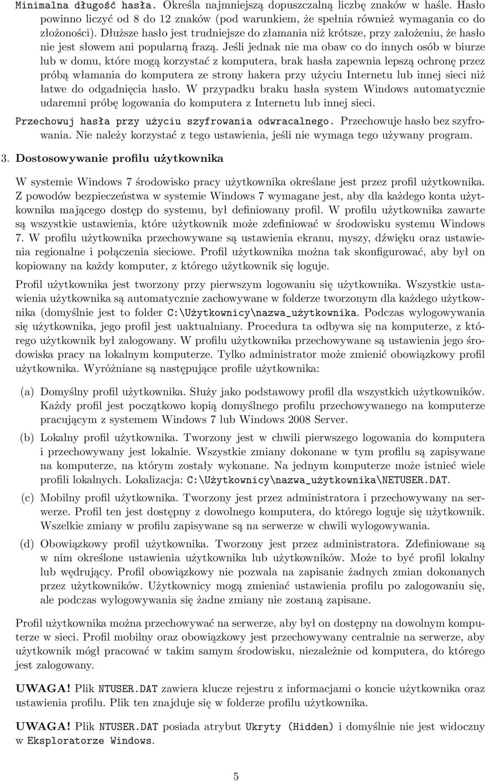 Jeśli jednak nie ma obaw co do innych osób w biurze lub w domu, które mogą korzystać z komputera, brak hasła zapewnia lepszą ochronę przez próbą włamania do komputera ze strony hakera przy użyciu