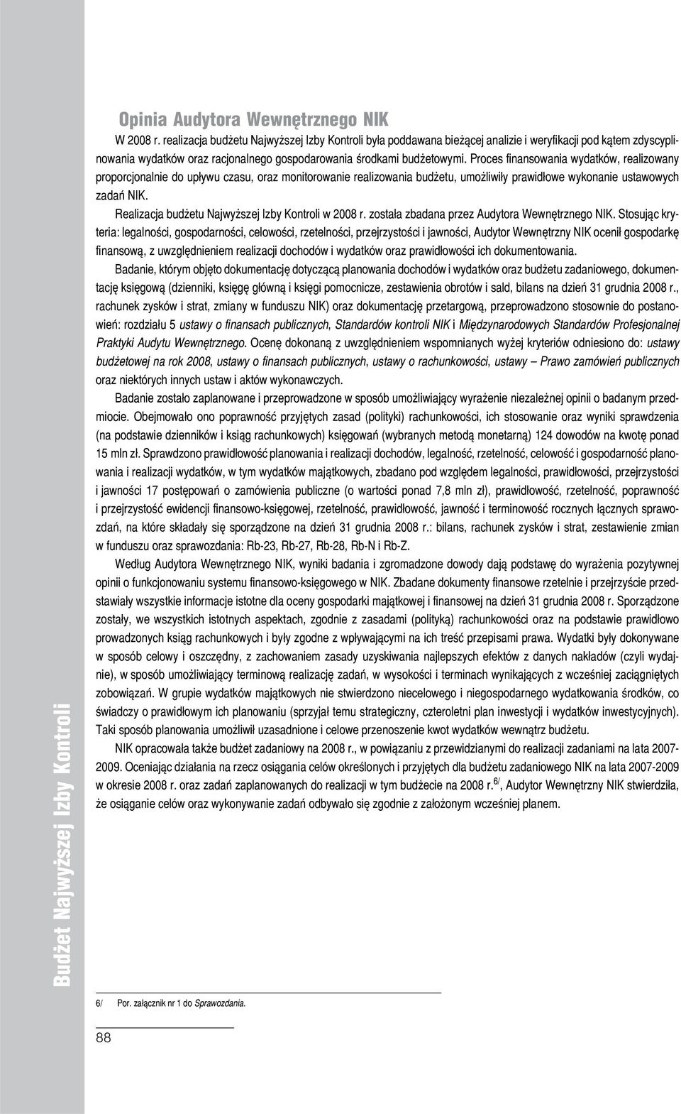 Proces finansowania wydatków, realizowany proporcjonalnie do upływu czasu, oraz monitorowanie realizowania budżetu, umożliwiły prawidłowe wykonanie ustawowych zadań NIK.