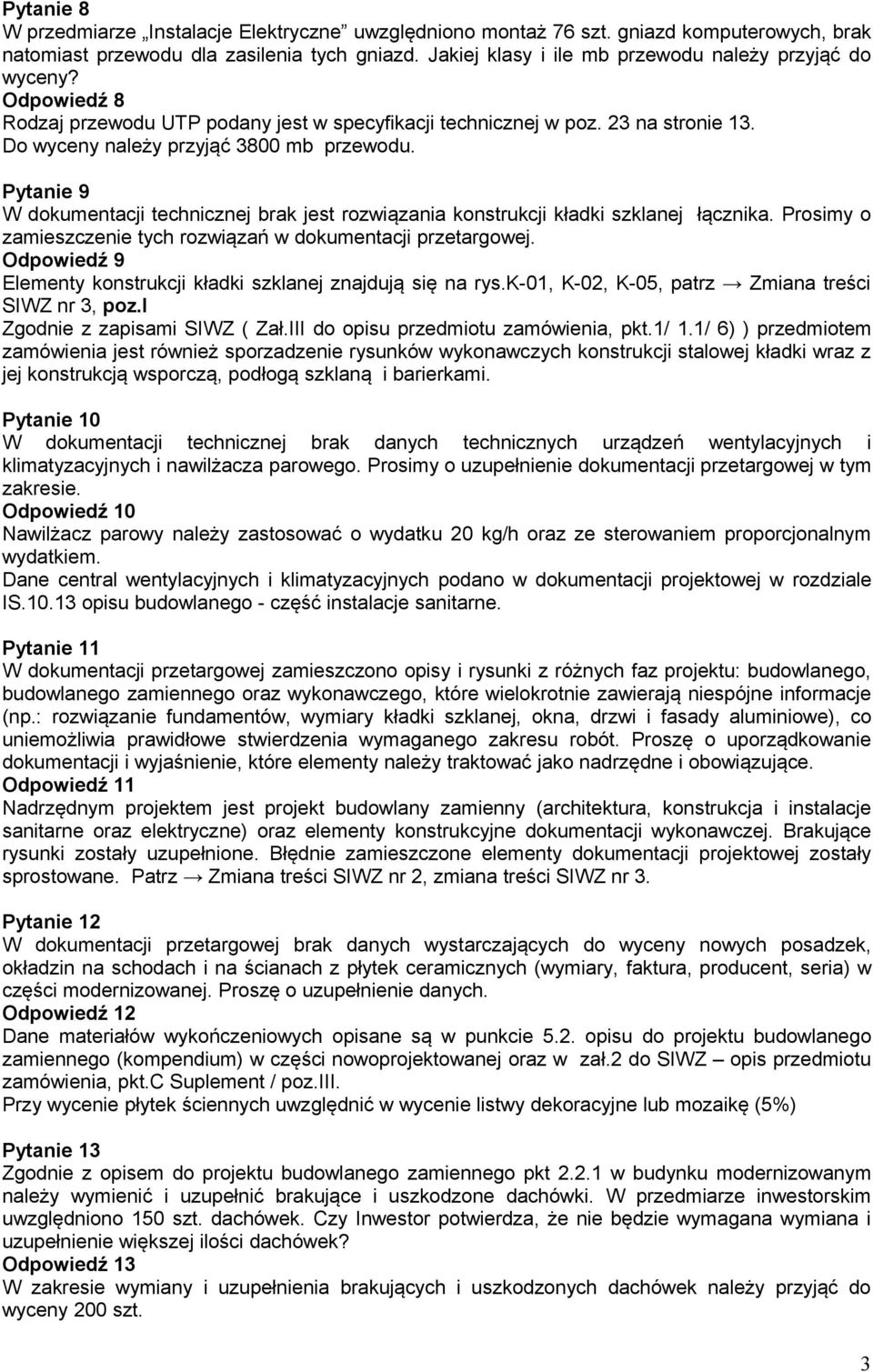 Pytanie 9 W dokumentacji technicznej brak jest rozwiązania konstrukcji kładki szklanej łącznika. Prosimy o zamieszczenie tych rozwiązań w dokumentacji przetargowej.