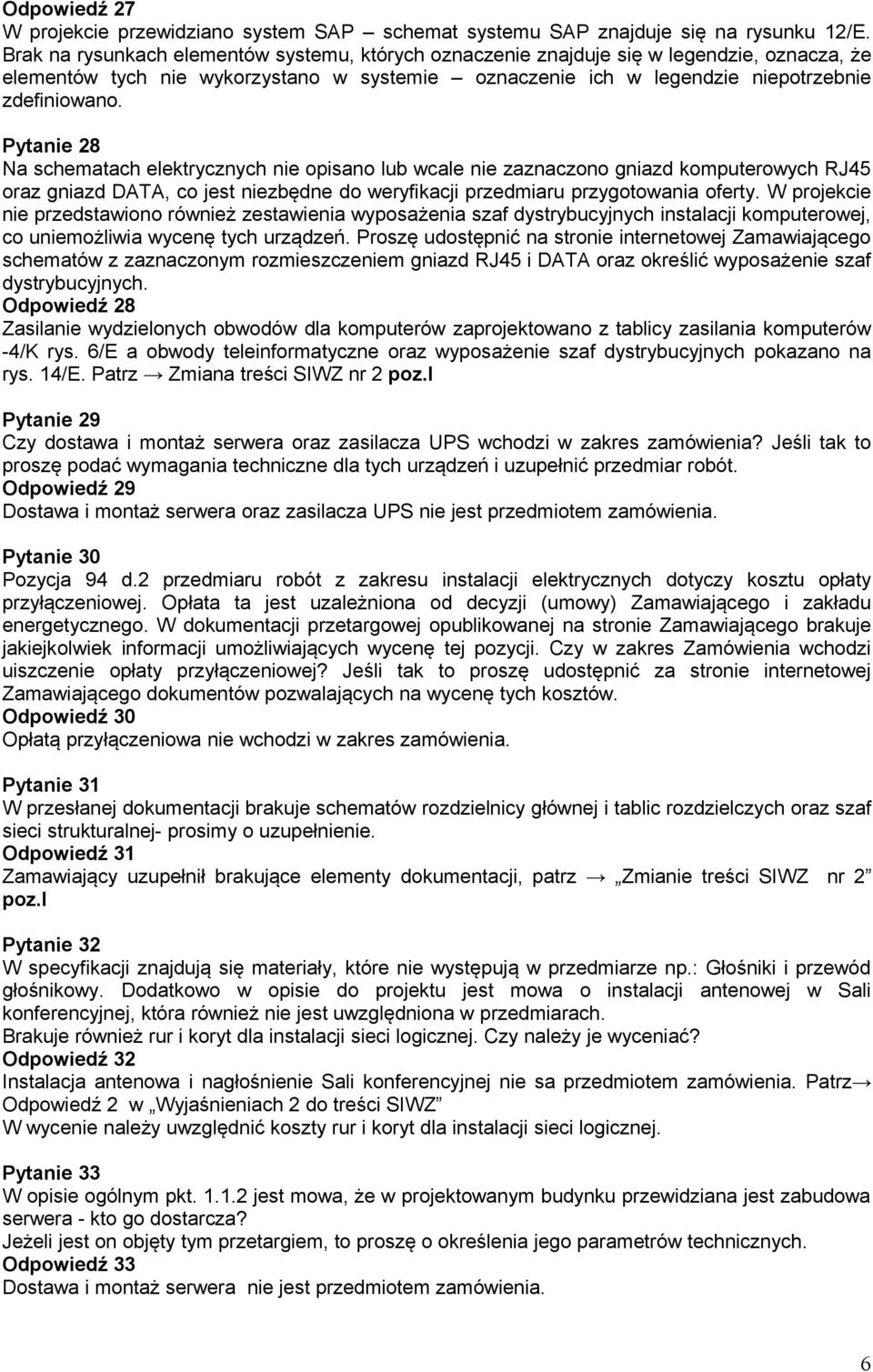 Pytanie 28 Na schematach elektrycznych nie opisano lub wcale nie zaznaczono gniazd komputerowych RJ45 oraz gniazd DATA, co jest niezbędne do weryfikacji przedmiaru przygotowania oferty.