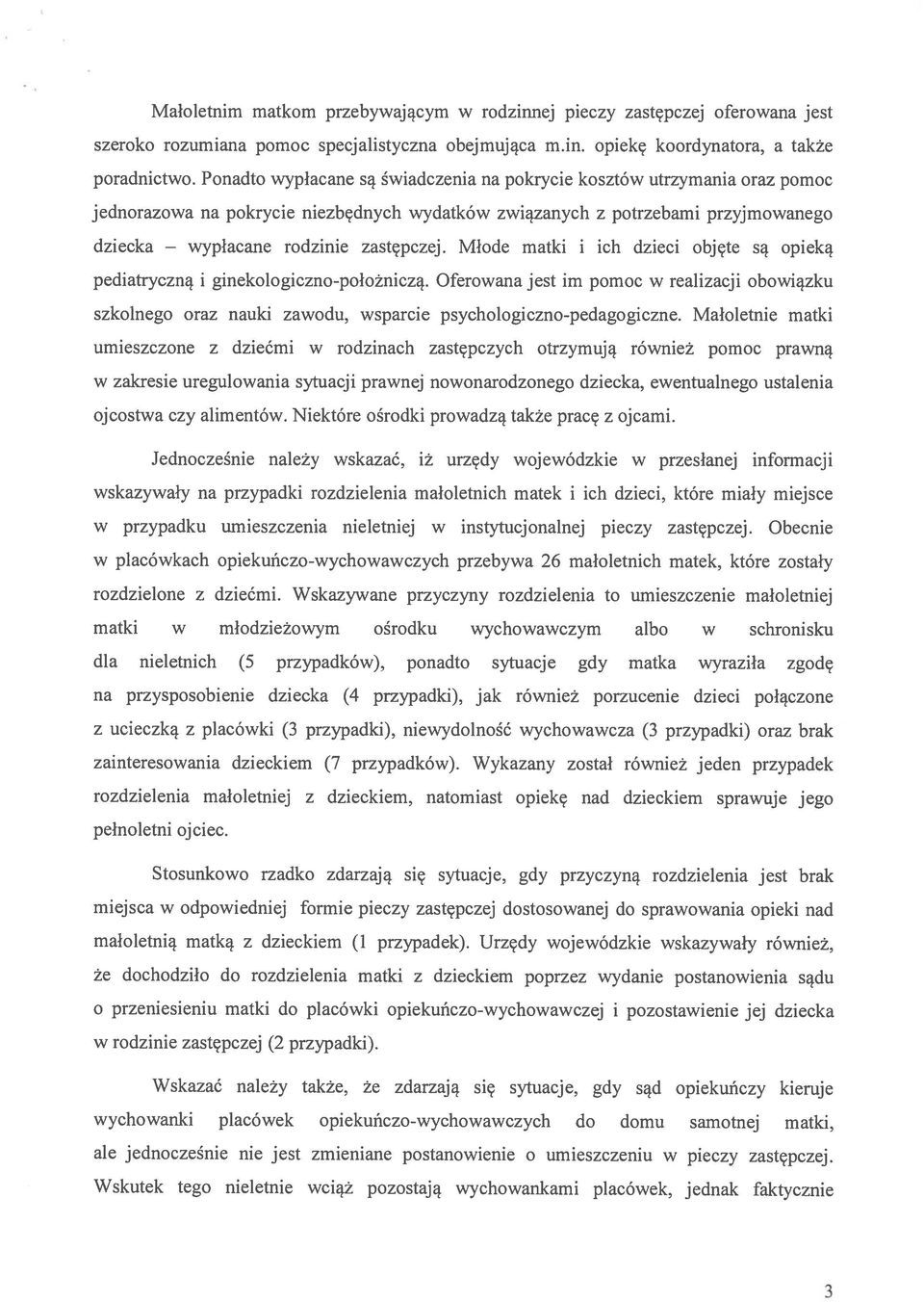 Młode matki i ich dzieci objęte są opieką pediatryczną i ginekologiczno-położniczą. Oferowana jest im pomoc w realizacji obowiązku szkolnego oraz nauki zawodu, wsparcie psychologiczno-pedagogiczne.