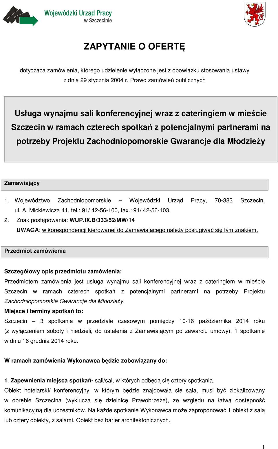 Gwarancje dla Młodzieży Zamawiający 1. Województwo Zachodniopomorskie Wojewódzki Urząd Pracy, 70-383 Szczecin, ul. A. Mickiewicza 41, tel.: 91/ 42-56-100, fax.: 91/ 42-56-103. 2.