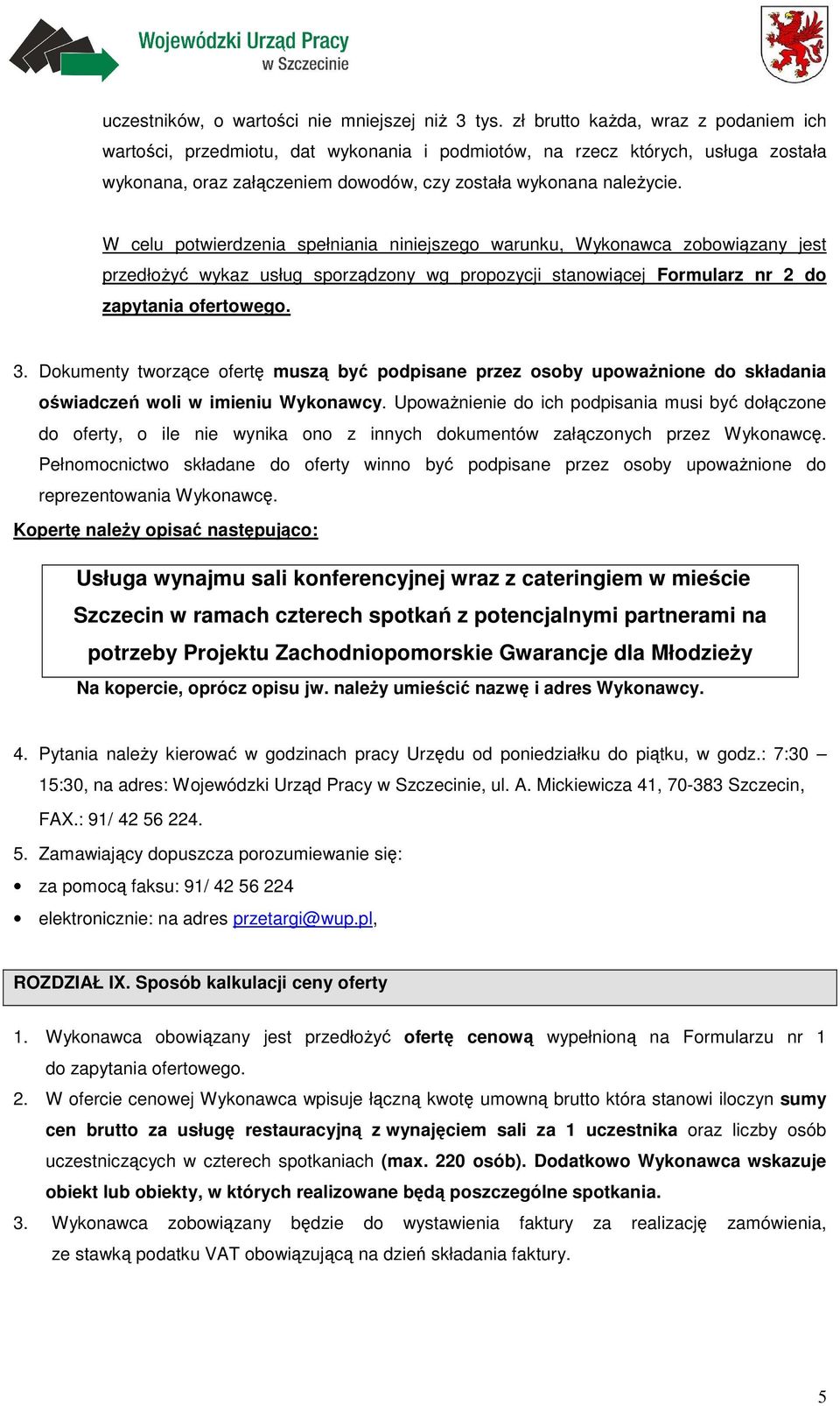 W celu potwierdzenia spełniania niniejszego warunku, Wykonawca zobowiązany jest przedłożyć wykaz usług sporządzony wg propozycji stanowiącej Formularz nr 2 do zapytania ofertowego. 3.