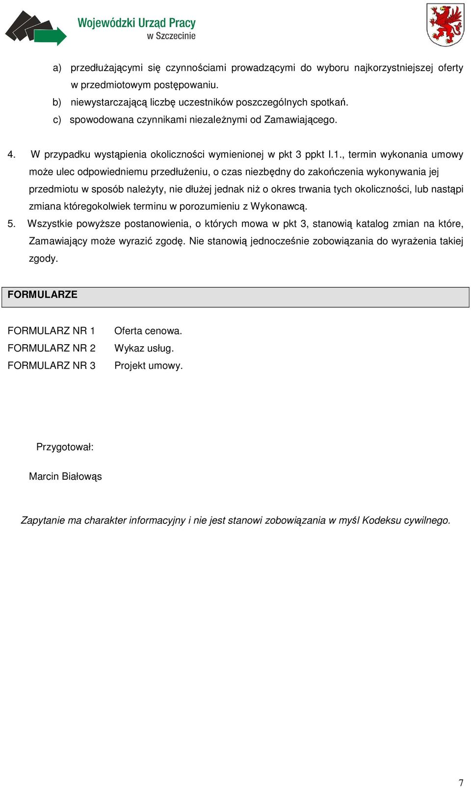 , termin wykonania umowy może ulec odpowiedniemu przedłużeniu, o czas niezbędny do zakończenia wykonywania jej przedmiotu w sposób należyty, nie dłużej jednak niż o okres trwania tych okoliczności,