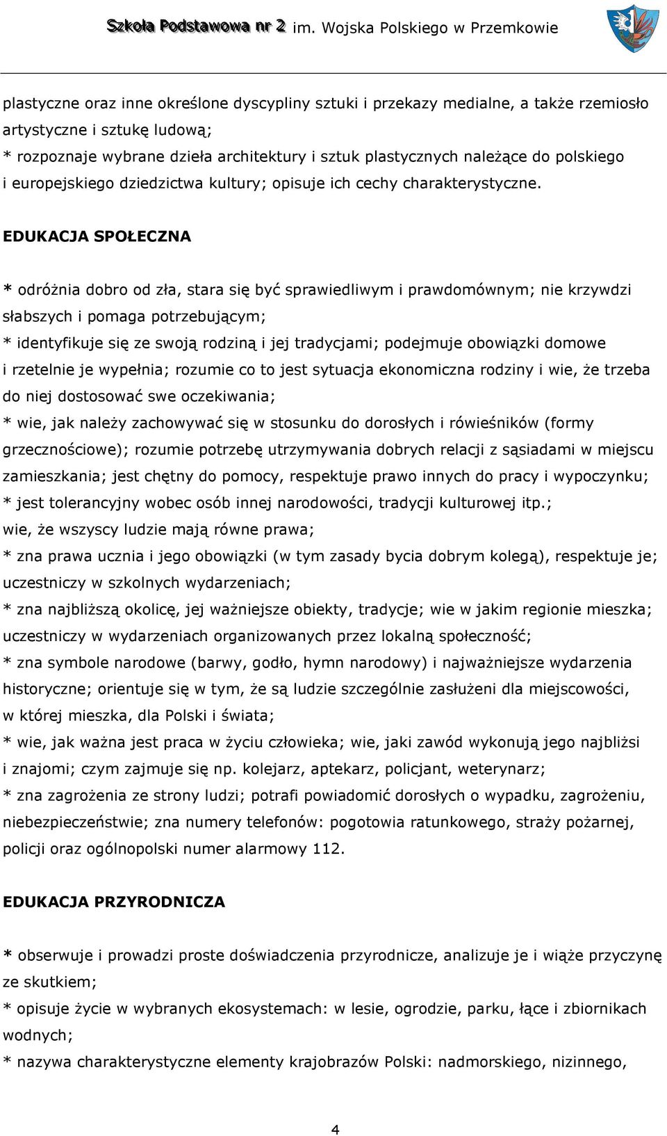 EDUKACJA SPOŁECZNA * odróżnia dobro od zła, stara się być sprawiedliwym i prawdomównym; nie krzywdzi słabszych i pomaga potrzebującym; * identyfikuje się ze swoją rodziną i jej tradycjami; podejmuje