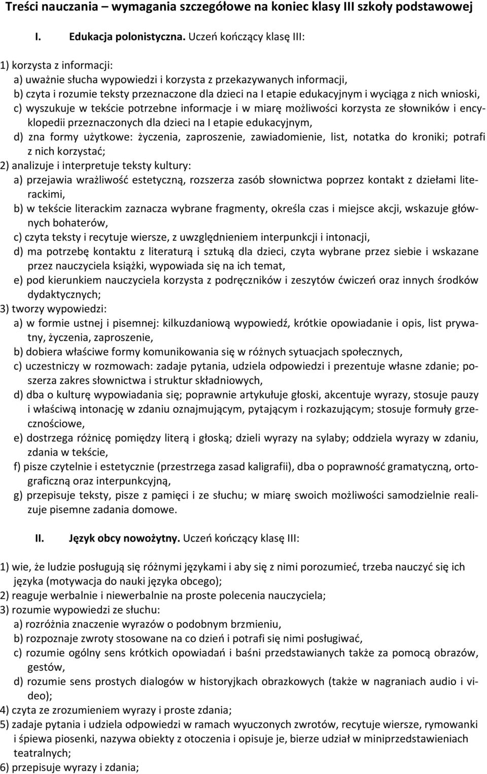 wyciąga z nich wnioski, c) wyszukuje w tekście potrzebne informacje i w miarę możliwości korzysta ze słowników i encyklopedii przeznaczonych dla dzieci na I etapie edukacyjnym, d) zna formy użytkowe: