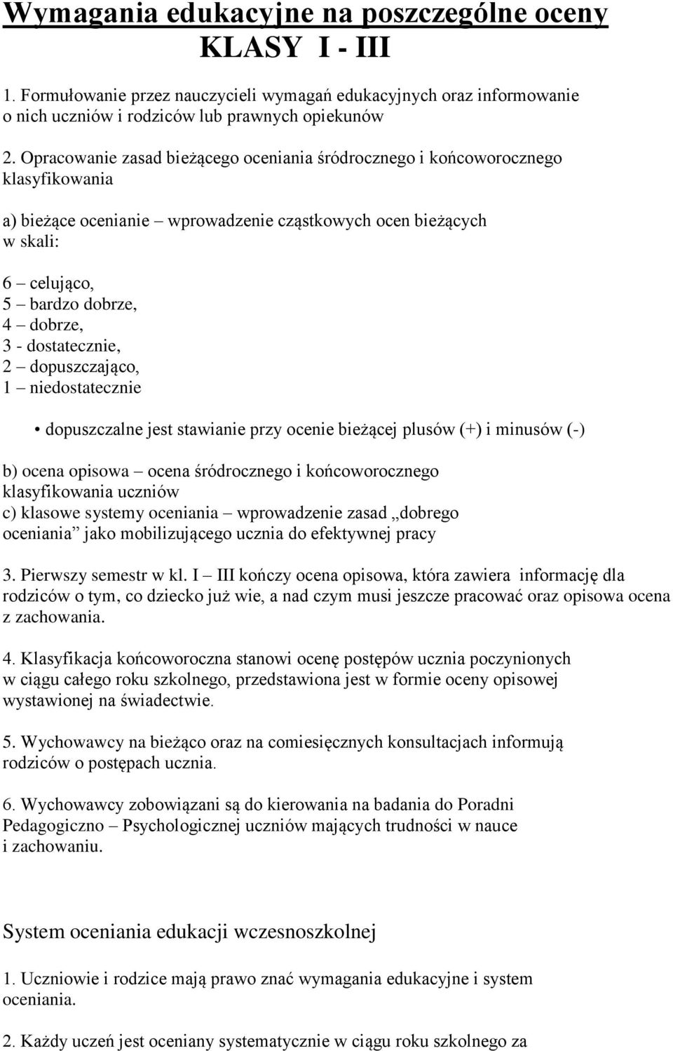 dostatecznie, 2 dopuszczająco, 1 niedostatecznie dopuszczalne jest stawianie przy ocenie bieżącej plusów (+) i minusów (-) b) ocena opisowa ocena śródrocznego i końcoworocznego klasyfikowania uczniów