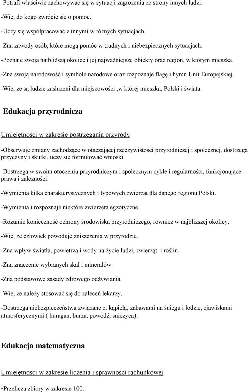 -Zna swoją narodowość i symbole narodowe oraz rozpoznaje flagę i hymn Unii Europejskiej. -Wie, że są ludzie zasłużeni dla miejscowości,w której mieszka, Polski i świata.