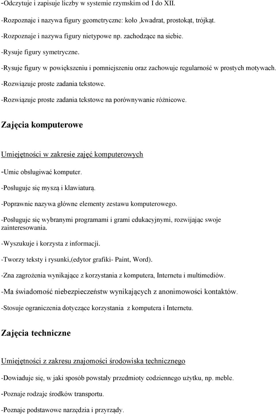 -Rozwiązuje proste zadania tekstowe na porównywanie różnicowe. Zajęcia komputerowe Umiejętności w zakresie zajęć komputerowych -Umie obsługiwać komputer. -Posługuje się myszą i klawiaturą.