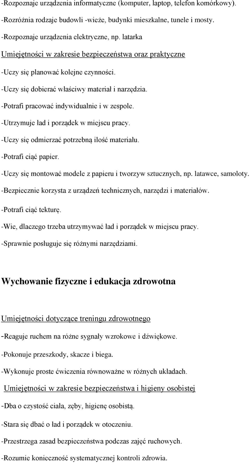 -Utrzymuje ład i porządek w miejscu pracy. -Uczy się odmierzać potrzebną ilość materiału. -Potrafi ciąć papier. -Uczy się montować modele z papieru i tworzyw sztucznych, np. latawce, samoloty.