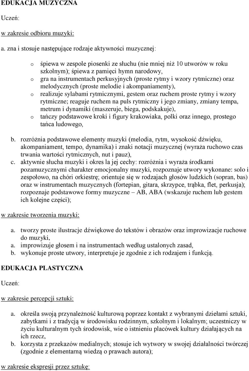 perkusyjnych (proste rytmy i wzory rytmiczne) oraz melodycznych (proste melodie i akompaniamenty), realizuje sylabami rytmicznymi, gestem oraz ruchem proste rytmy i wzory rytmiczne; reaguje ruchem na