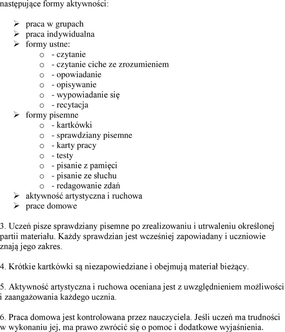 Uczeń pisze sprawdziany pisemne po zrealizowaniu i utrwaleniu określonej partii materiału. Każdy sprawdzian jest wcześniej zapowiadany i uczniowie znają jego zakres. 4.
