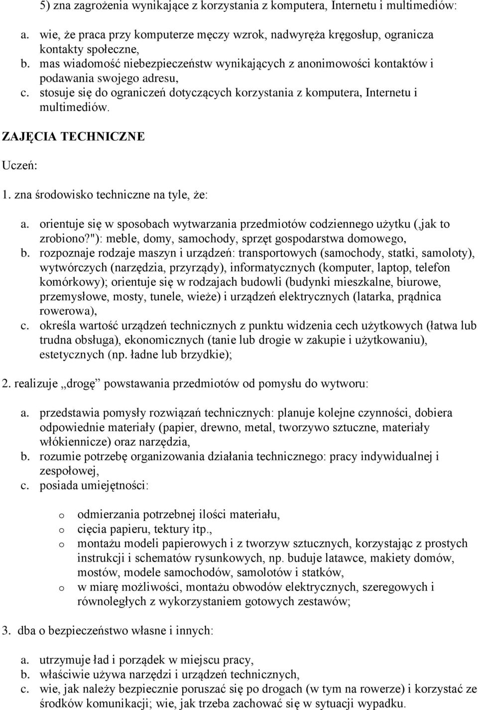 ZAJĘCIA TECHNICZNE Uczeń: 1. zna środowisko techniczne na tyle, że: a. orientuje się w sposobach wytwarzania przedmiotów codziennego użytku (,jak to zrobiono?