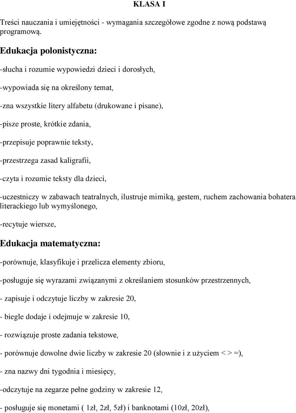 -przepisuje poprawnie teksty, -przestrzega zasad kaligrafii, -czyta i rozumie teksty dla dzieci, -uczestniczy w zabawach teatralnych, ilustruje mimiką, gestem, ruchem zachowania bohatera literackiego