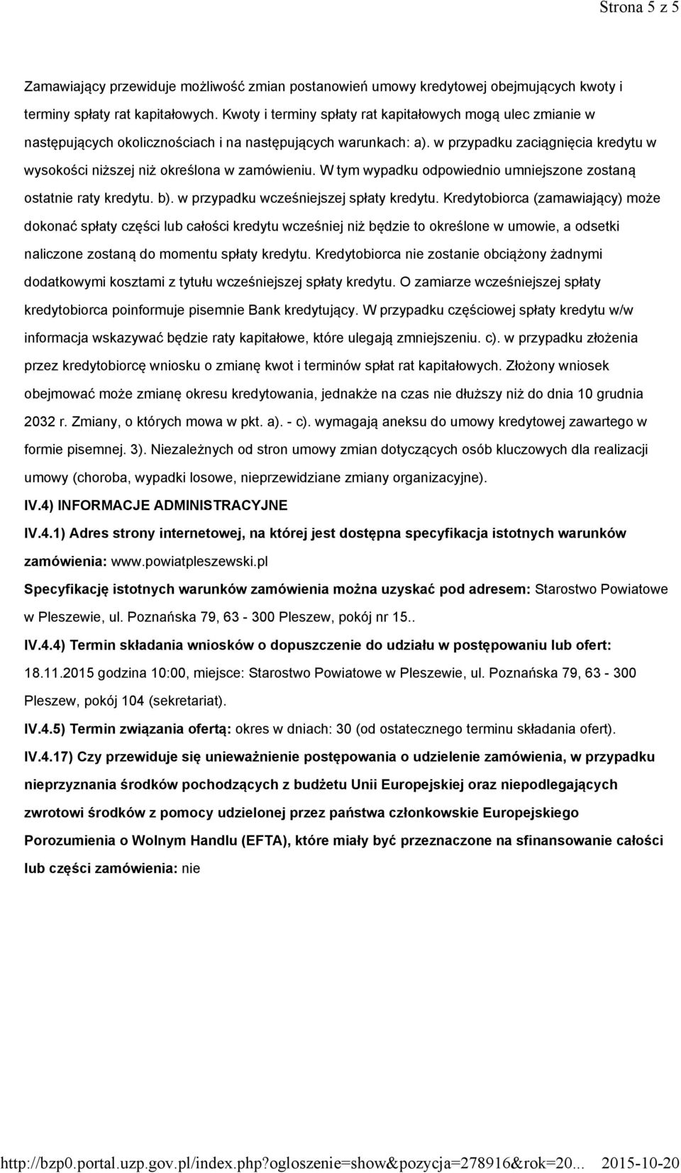 w przypadku zaciągnięcia kredytu w wysokości niższej niż określona w zamówieniu. W tym wypadku odpowiednio umniejszone zostaną ostatnie raty kredytu. b). w przypadku wcześniejszej spłaty kredytu.