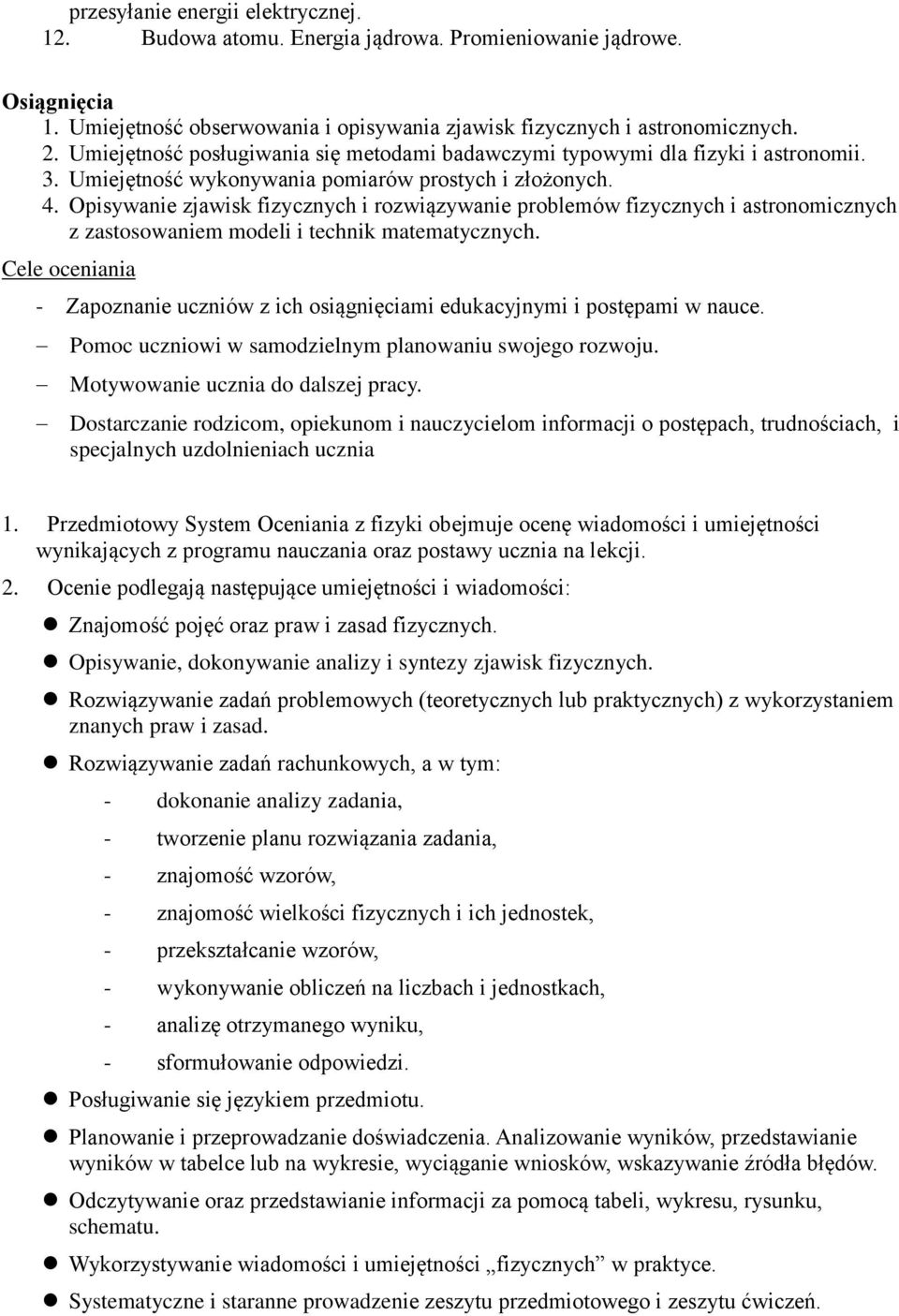 Opisywanie zjawisk fizycznych i rozwiązywanie problemów fizycznych i astronomicznych z zastosowaniem modeli i technik matematycznych.