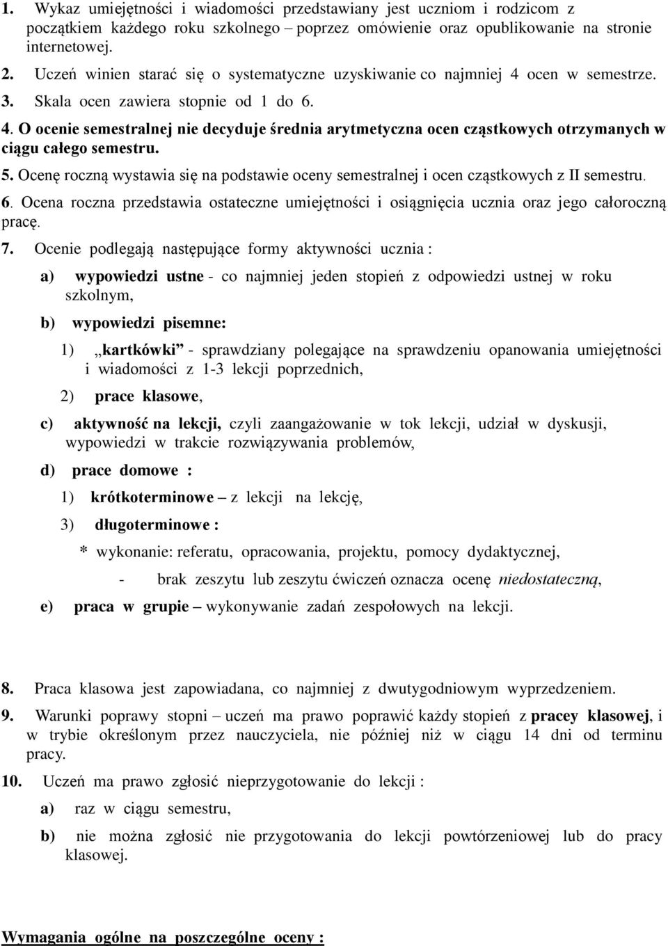 5. Ocenę roczną wystawia się na podstawie oceny semestralnej i ocen cząstkowych z II semestru. 6. Ocena roczna przedstawia ostateczne umiejętności i osiągnięcia ucznia oraz jego całoroczną pracę. 7.