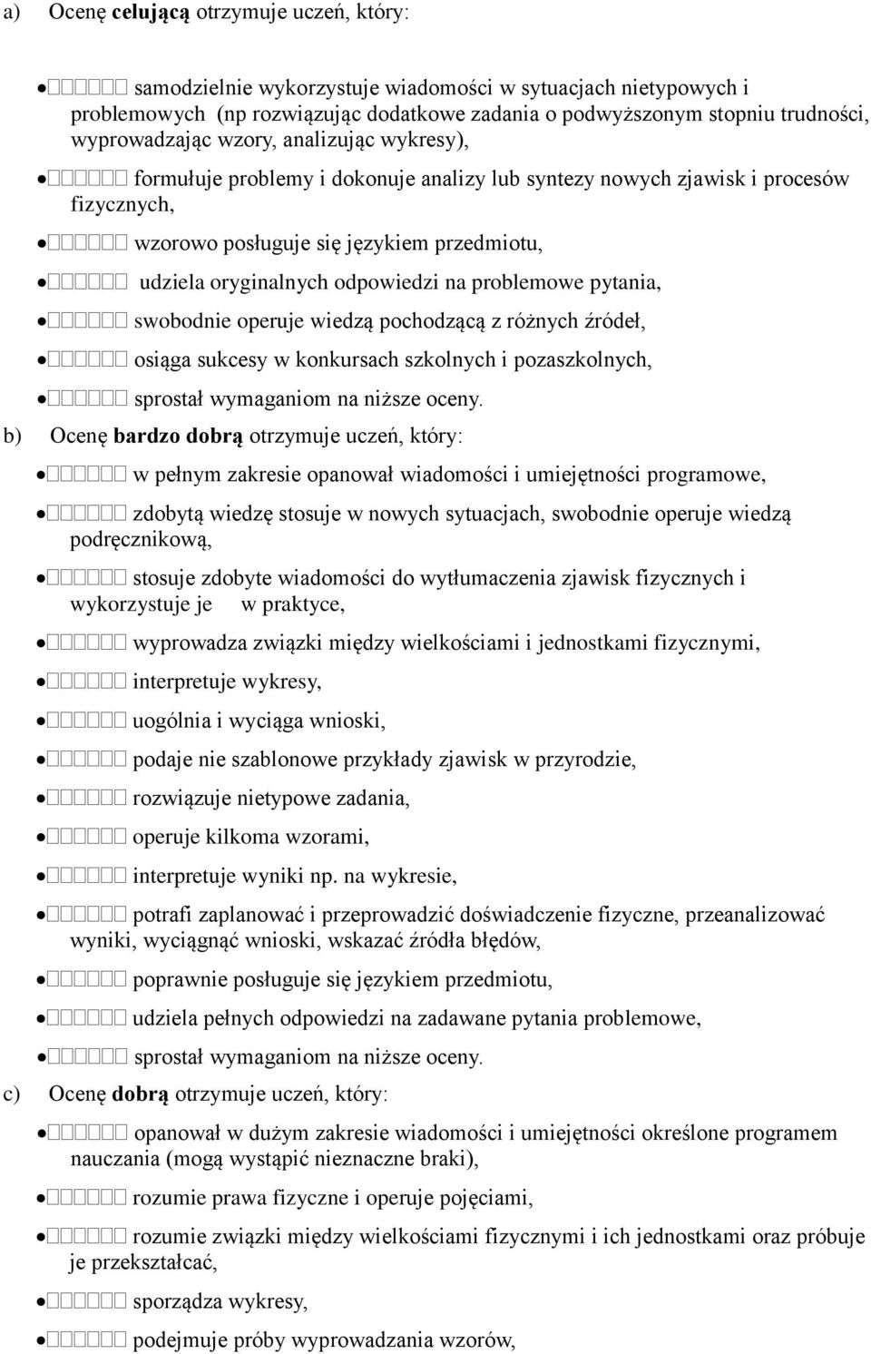 odpowiedzi na problemowe pytania, swobodnie operuje wiedzą pochodzącą z różnych źródeł, osiąga sukcesy w konkursach szkolnych i pozaszkolnych, sprostał wymaganiom na niższe oceny.