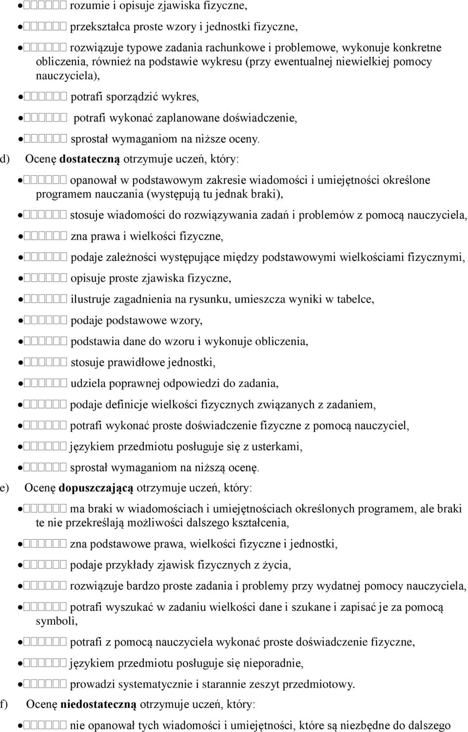 d) Ocenę dostateczną otrzymuje uczeń, który: opanował w podstawowym zakresie wiadomości i umiejętności określone programem nauczania (występują tu jednak braki), stosuje wiadomości do rozwiązywania