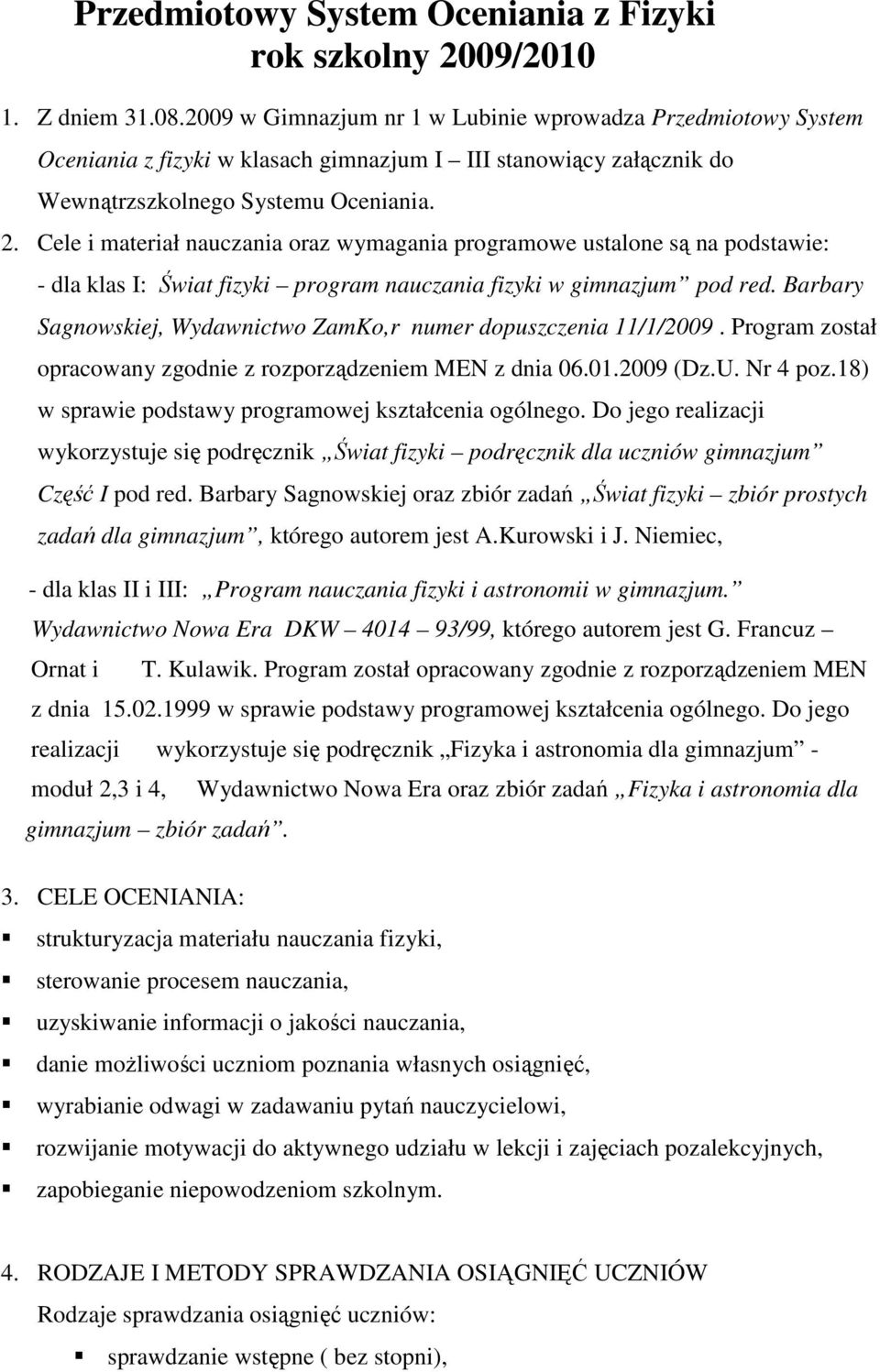 Cele i maeriał nauczania oraz wymagania programowe usalone są na podsawie: - dla klas I: Świa fizyki program nauczania fizyki w gimnazjum pod red.