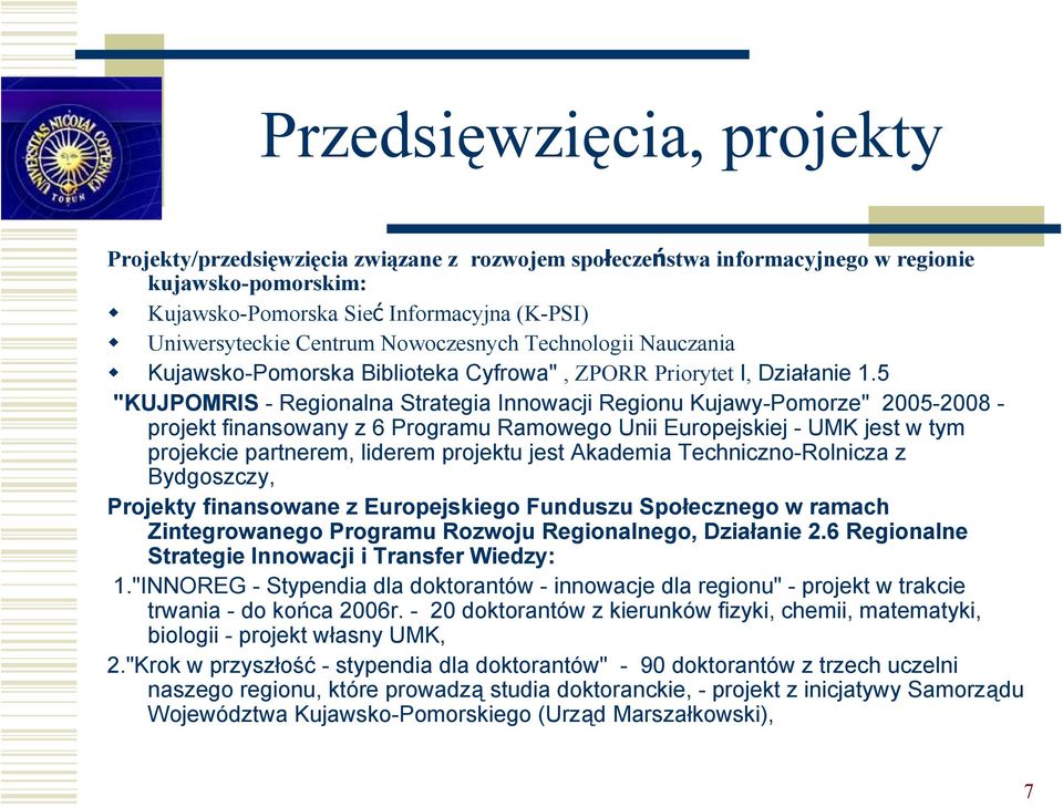 5 "KUJPOMRIS - Regionalna Strategia Innowacji Regionu Kujawy-Pomorze" 2005-2008 - projekt finansowany z 6 Programu Ramowego Unii Europejskiej - UMK jest w tym projekcie partnerem, liderem projektu