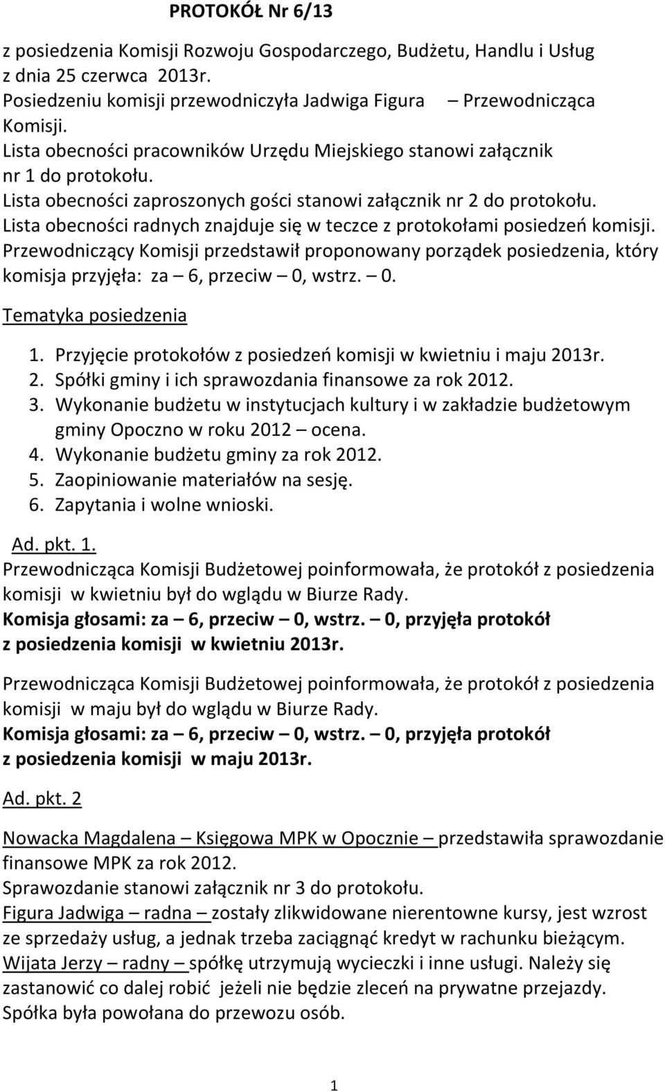 Lista obecności radnych znajduje się w teczce z protokołami posiedzeń komisji. Przewodniczący Komisji przedstawił proponowany porządek posiedzenia, który komisja przyjęła: za 6, przeciw 0,