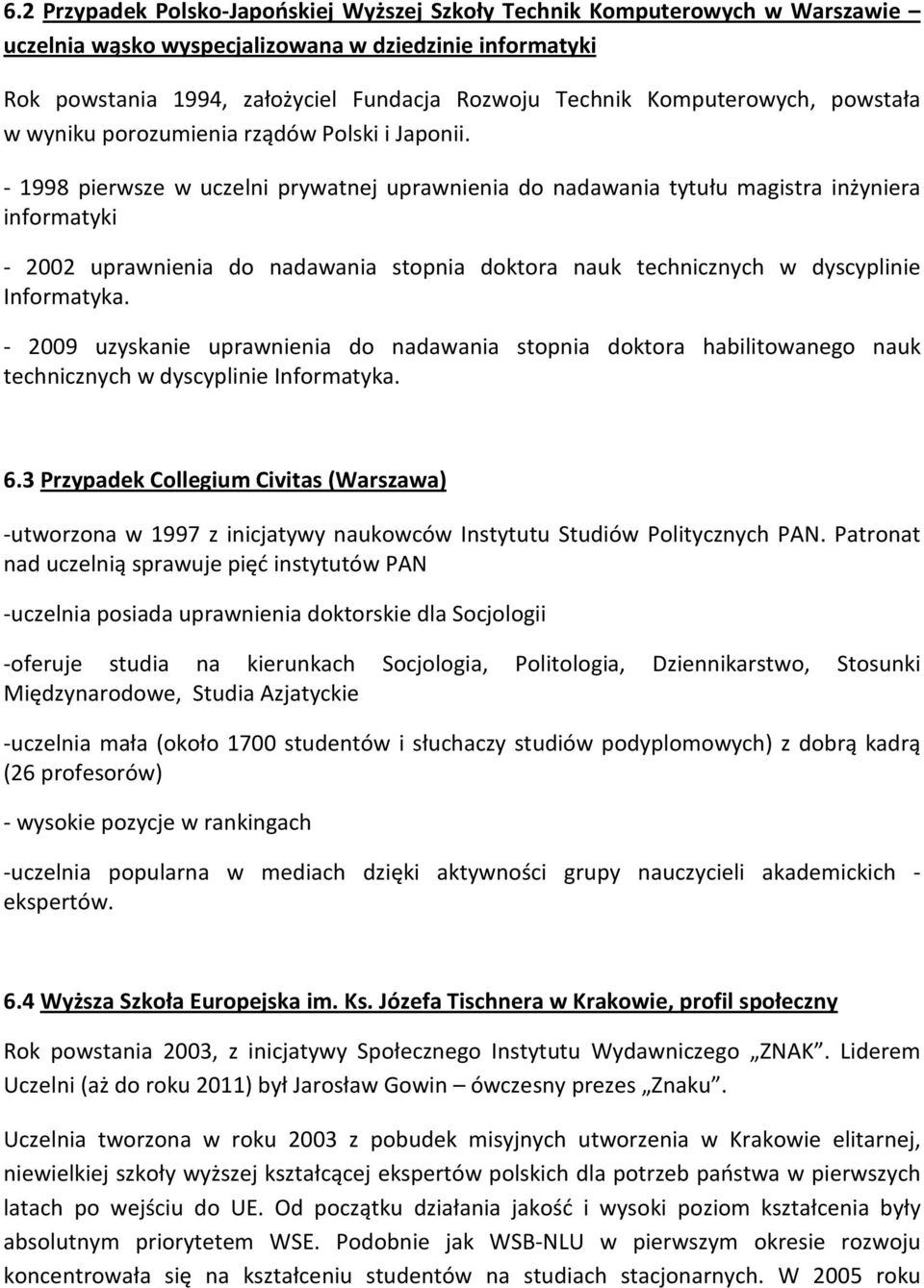 - 1998 pierwsze w uczelni prywatnej uprawnienia do nadawania tytułu magistra inżyniera informatyki - 2002 uprawnienia do nadawania stopnia doktora nauk technicznych w dyscyplinie Informatyka.