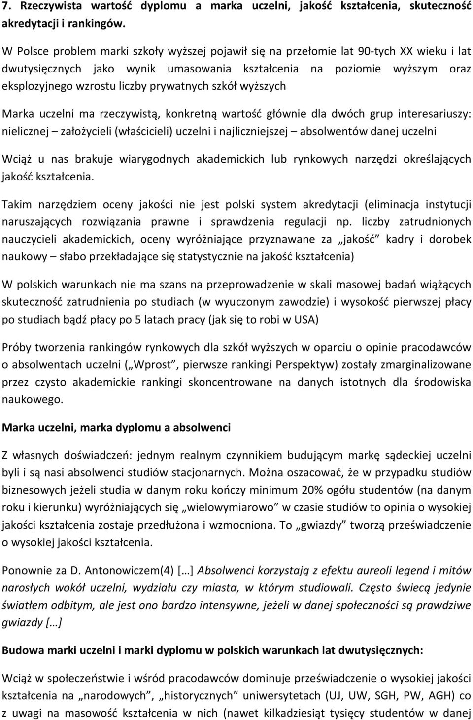 prywatnych szkół wyższych Marka uczelni ma rzeczywistą, konkretną wartość głównie dla dwóch grup interesariuszy: nielicznej założycieli (właścicieli) uczelni i najliczniejszej absolwentów danej