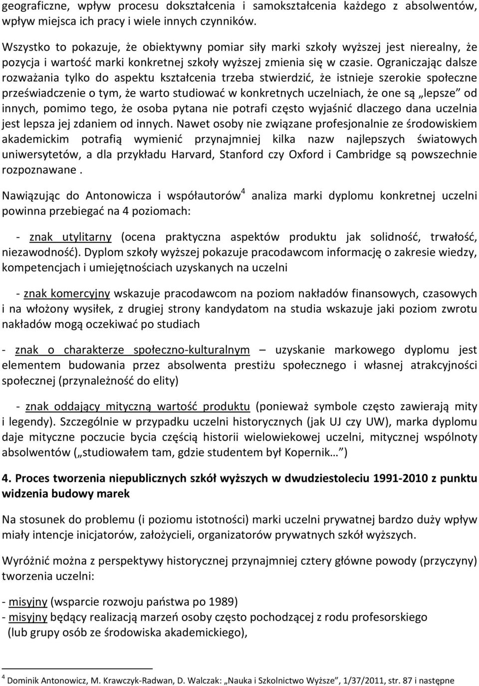 Ograniczając dalsze rozważania tylko do aspektu kształcenia trzeba stwierdzić, że istnieje szerokie społeczne przeświadczenie o tym, że warto studiować w konkretnych uczelniach, że one są lepsze od