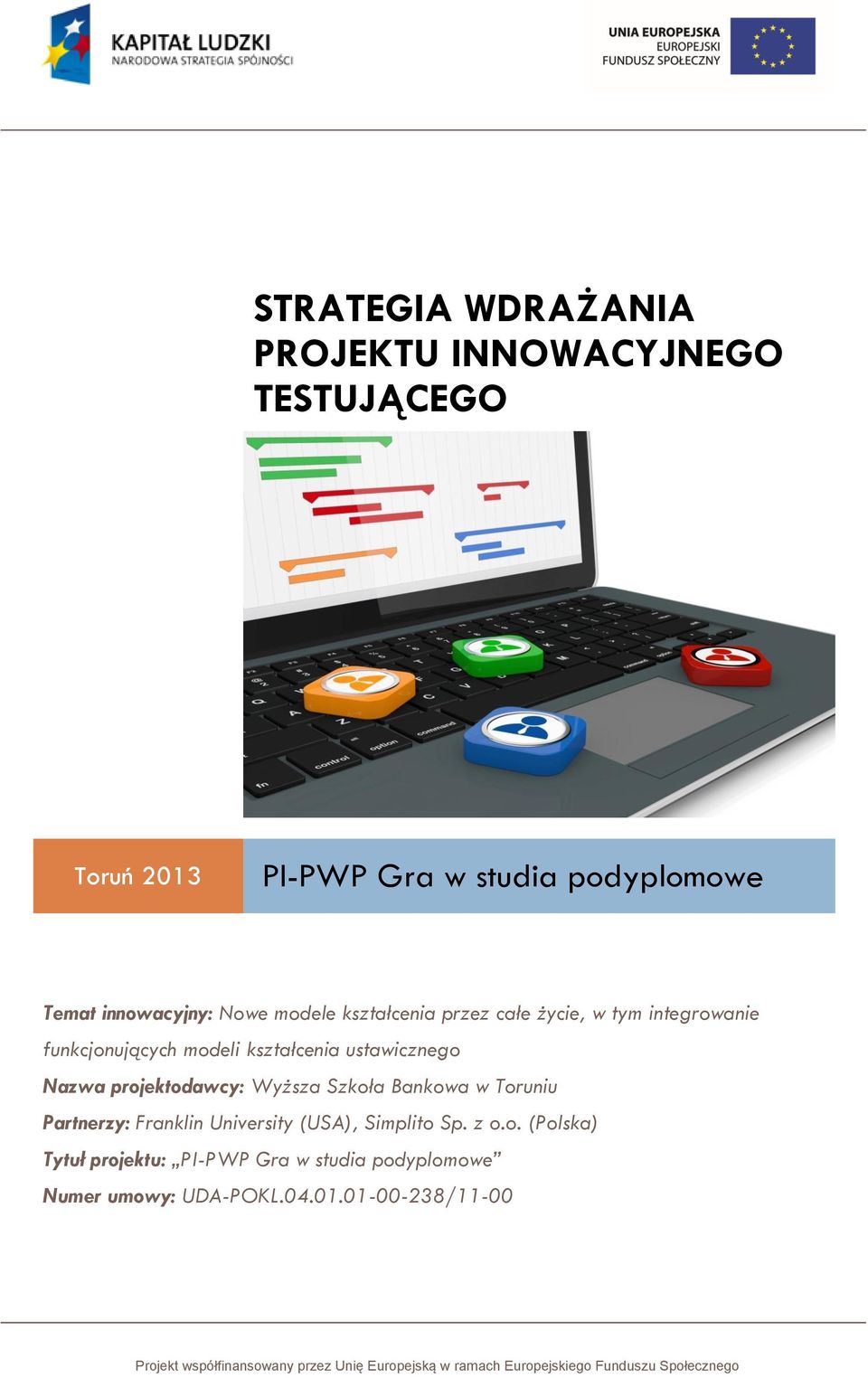 Bankowa w Toruniu Partnerzy: Franklin University (USA), Simplito Sp. z o.o. (Polska) Tytuł projektu: PI-PWP Gra w studia podyplomowe Numer umowy: UDA-POKL.