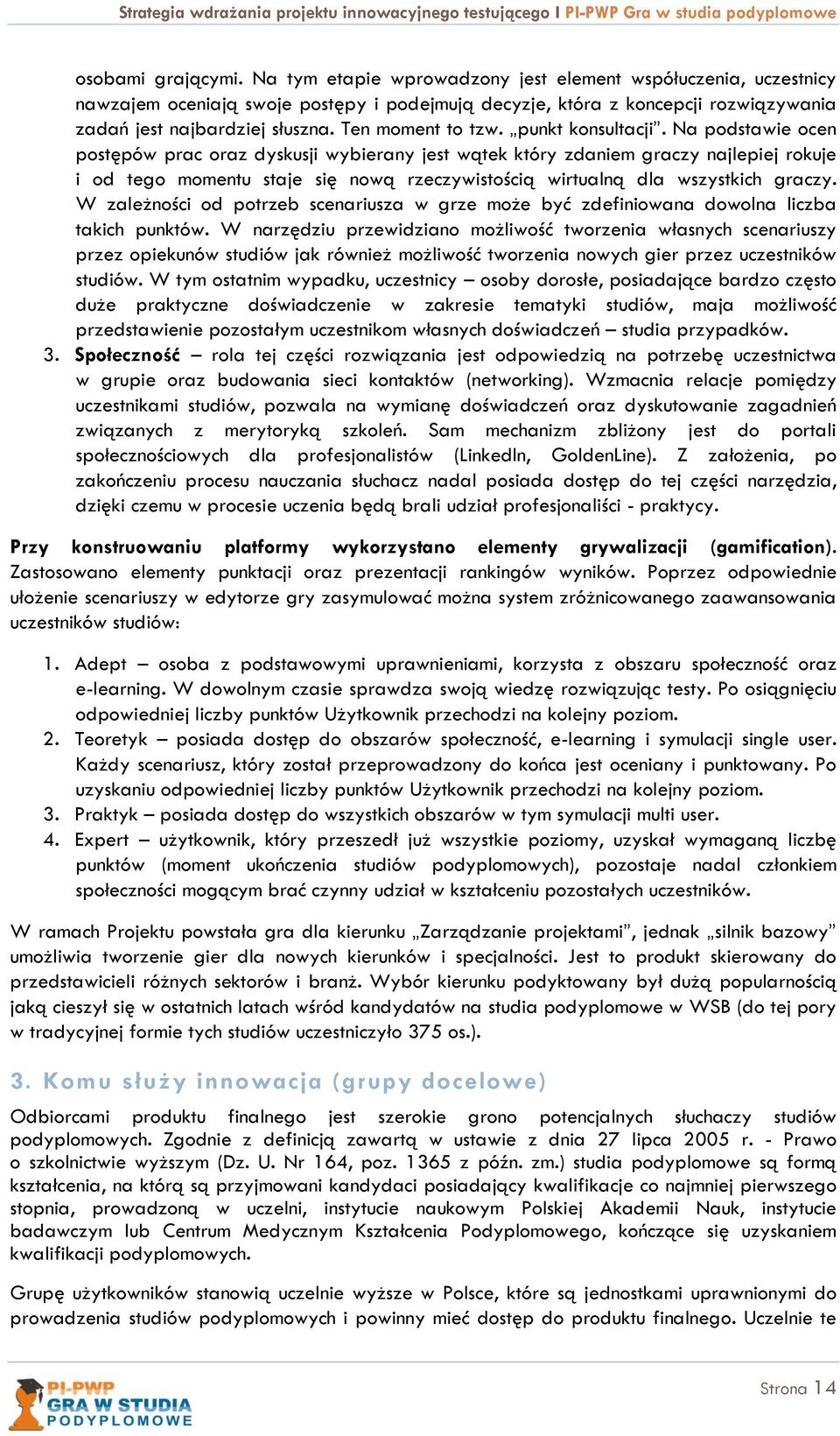 Na podstawie ocen postępów prac oraz dyskusji wybierany jest wątek który zdaniem graczy najlepiej rokuje i od tego momentu staje się nową rzeczywistością wirtualną dla wszystkich graczy.