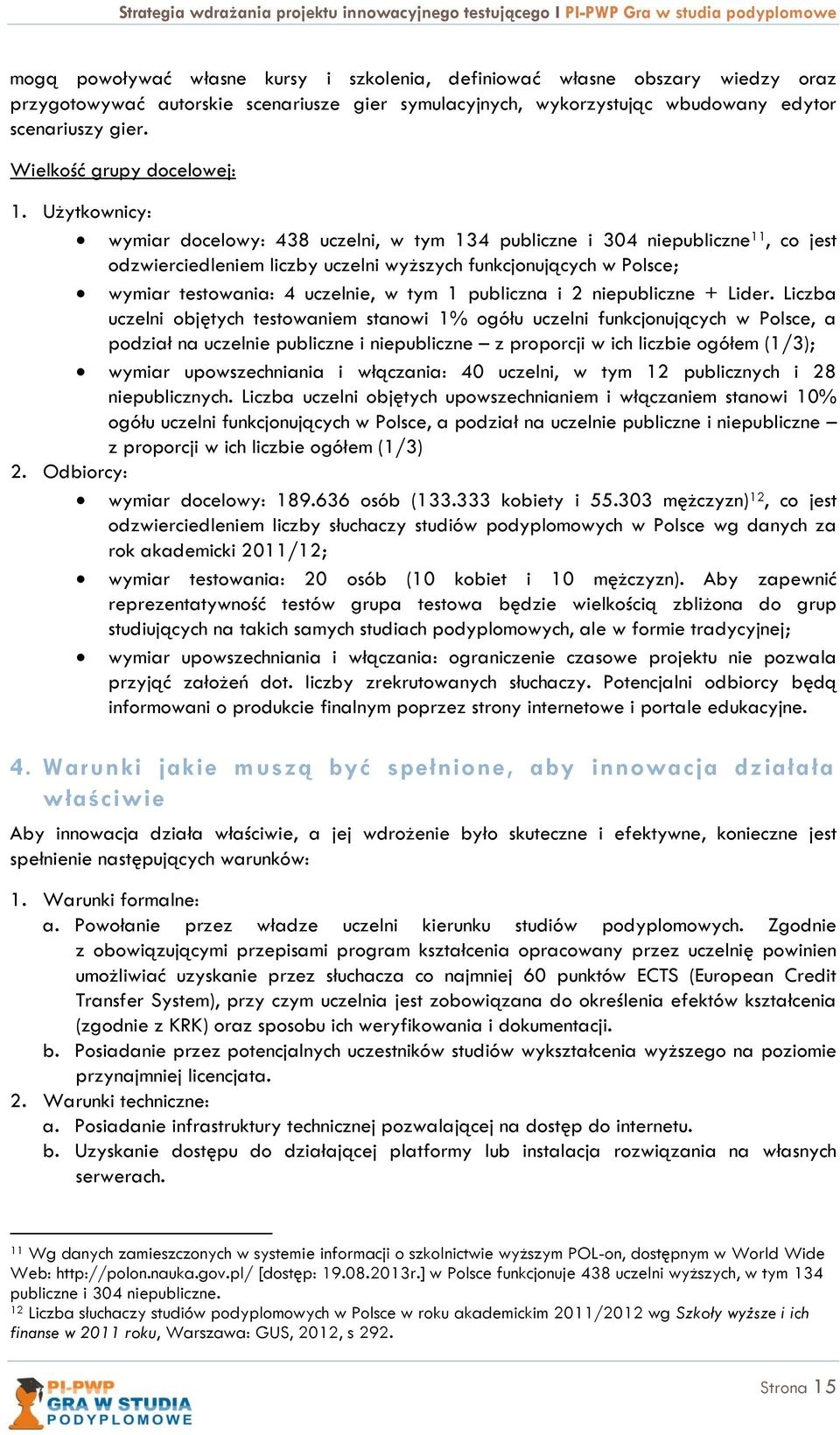 Użytkownicy: wymiar docelowy: 438 uczelni, w tym 134 publiczne i 304 niepubliczne 11, co jest odzwierciedleniem liczby uczelni wyższych funkcjonujących w Polsce; wymiar testowania: 4 uczelnie, w tym