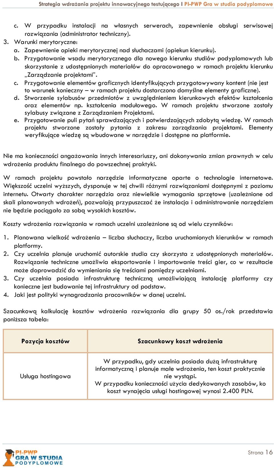 Przygotowanie wsadu merytorycznego dla nowego kierunku studiów podyplomowych lub skorzystanie z udostępnionych materiałów do opracowanego w ramach projektu kierunku Zarządzanie projektami. c.