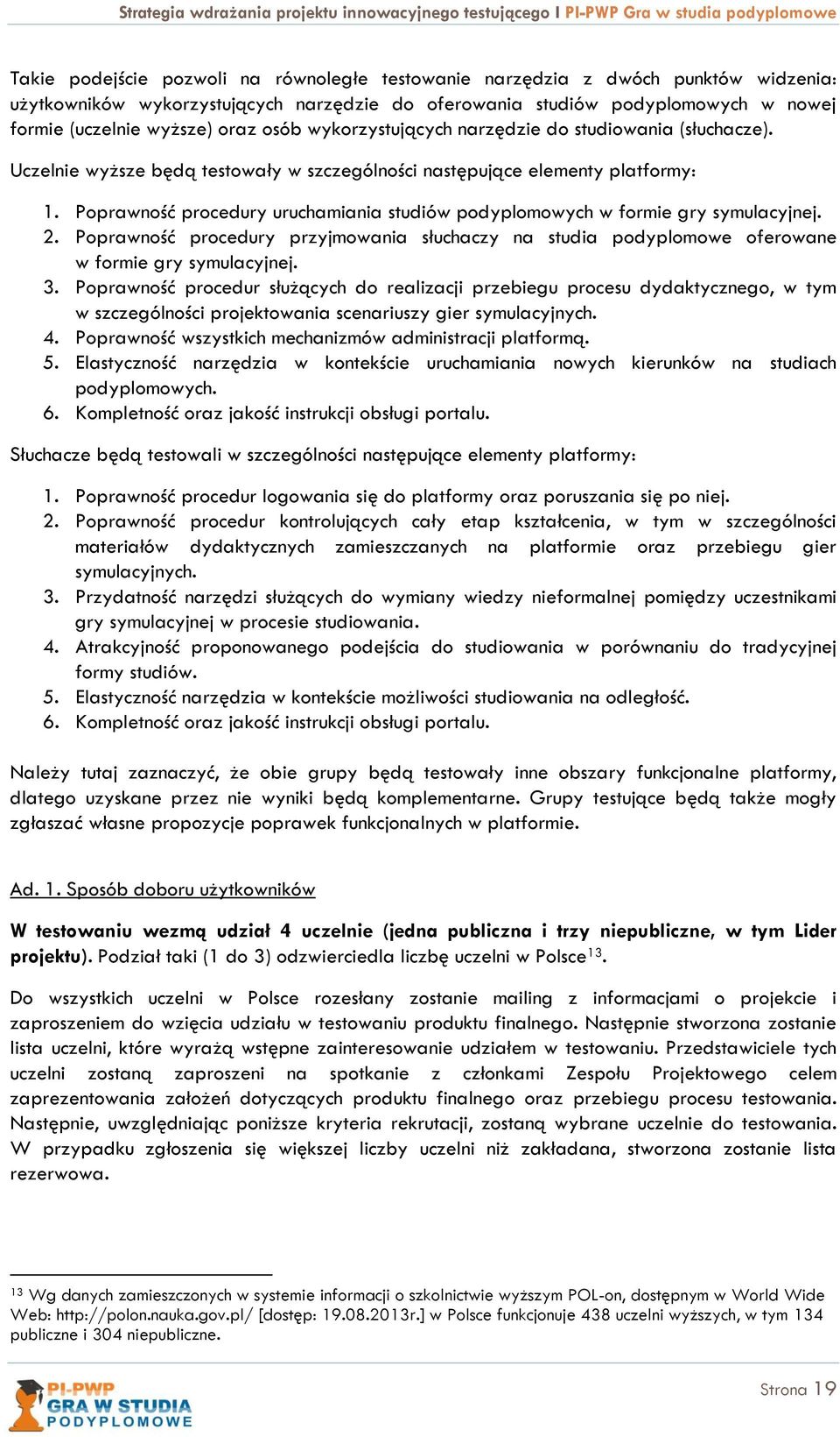 Poprawność procedury uruchamiania studiów podyplomowych w formie gry symulacyjnej. 2. Poprawność procedury przyjmowania słuchaczy na studia podyplomowe oferowane w formie gry symulacyjnej. 3.