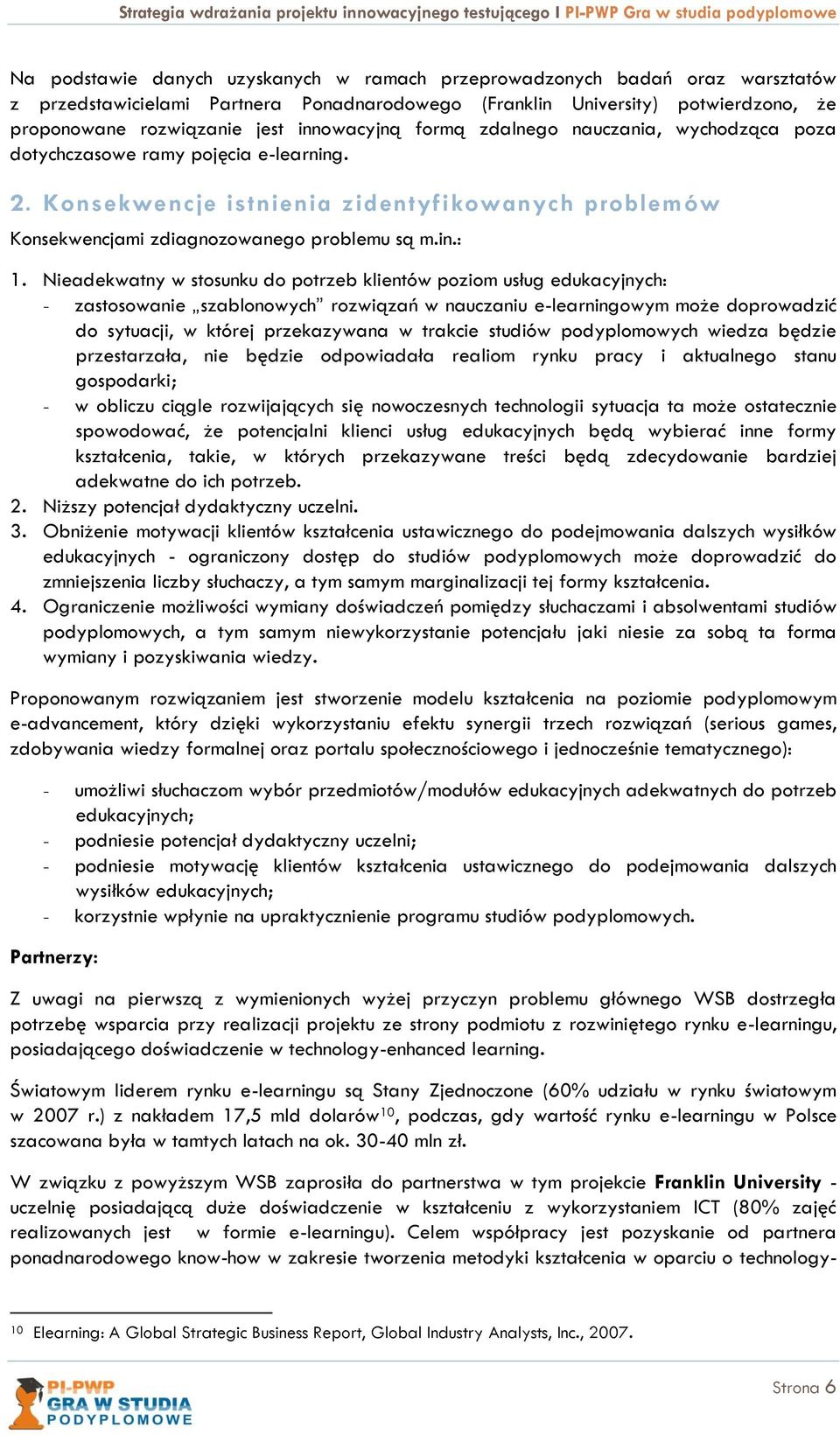 Nieadekwatny w stosunku do potrzeb klientów poziom usług edukacyjnych: - zastosowanie szablonowych rozwiązań w nauczaniu e-learningowym może doprowadzić do sytuacji, w której przekazywana w trakcie