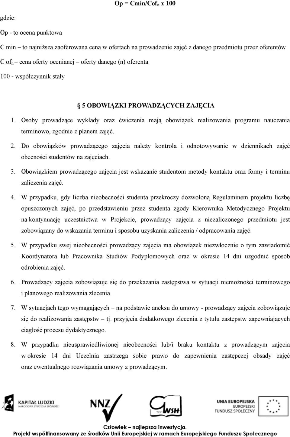 Do obowiązków prowadzącego zajęcia należy kontrola i odnotowywanie w dziennikach zajęć obecności studentów na zajęciach. 3.