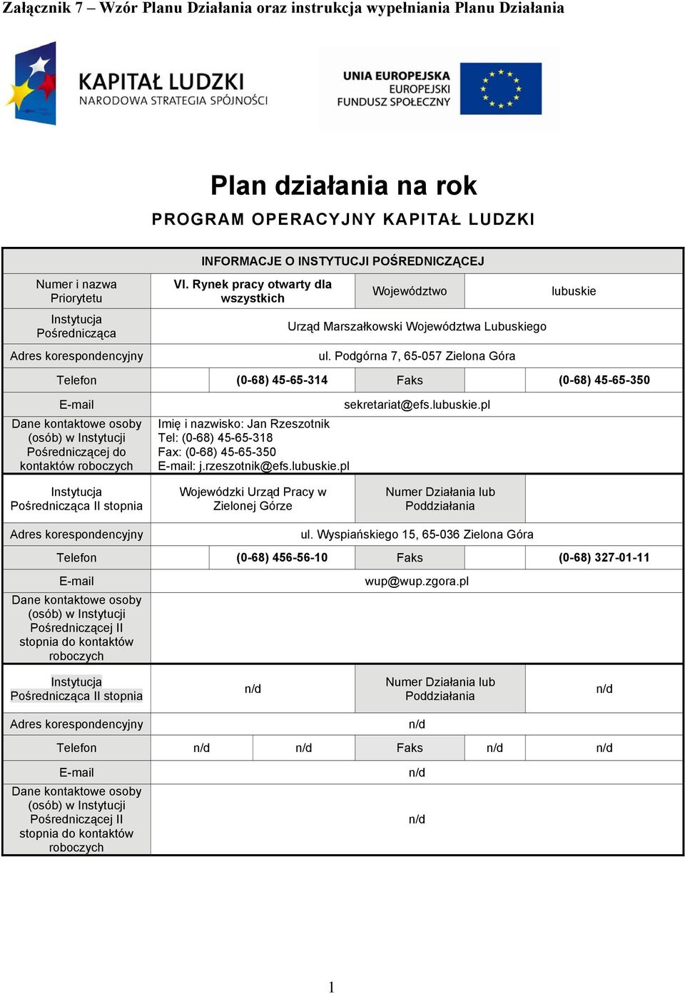 Podgórna 7, 65-057 Zielona Góra lubuskie Telefon (0-68) 45-65-314 Faks (0-68) 45-65-350 E-mail Dane kontaktowe osoby (osób) w Instytucji Pośredniczącej do kontaktów roboczych Imię i nazwisko: Jan