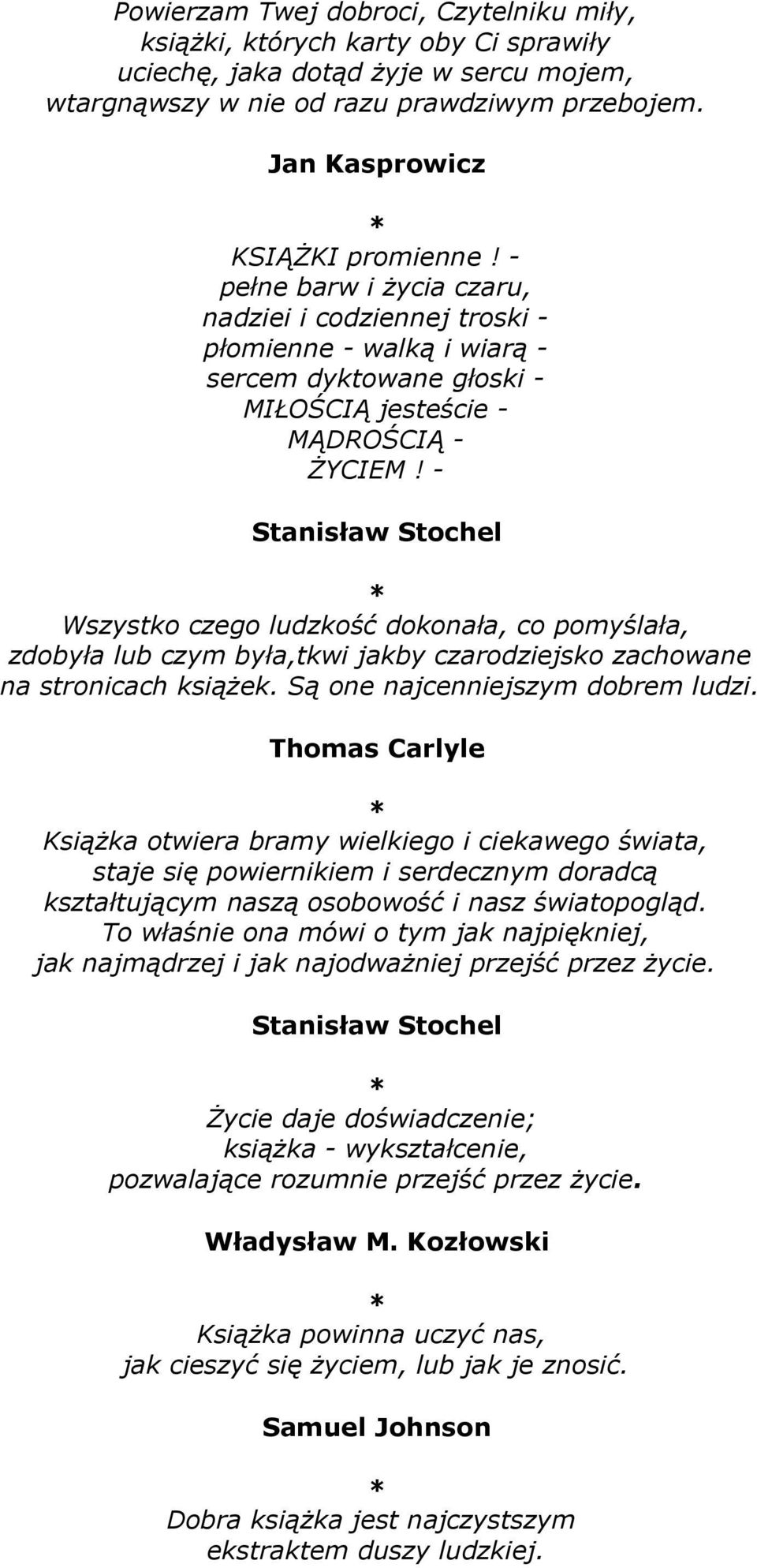 - Stanisław Stochel Wszystko czego ludzkość dokonała, co pomyślała, zdobyła lub czym była,tkwi jakby czarodziejsko zachowane na stronicach książek. Są one najcenniejszym dobrem ludzi.